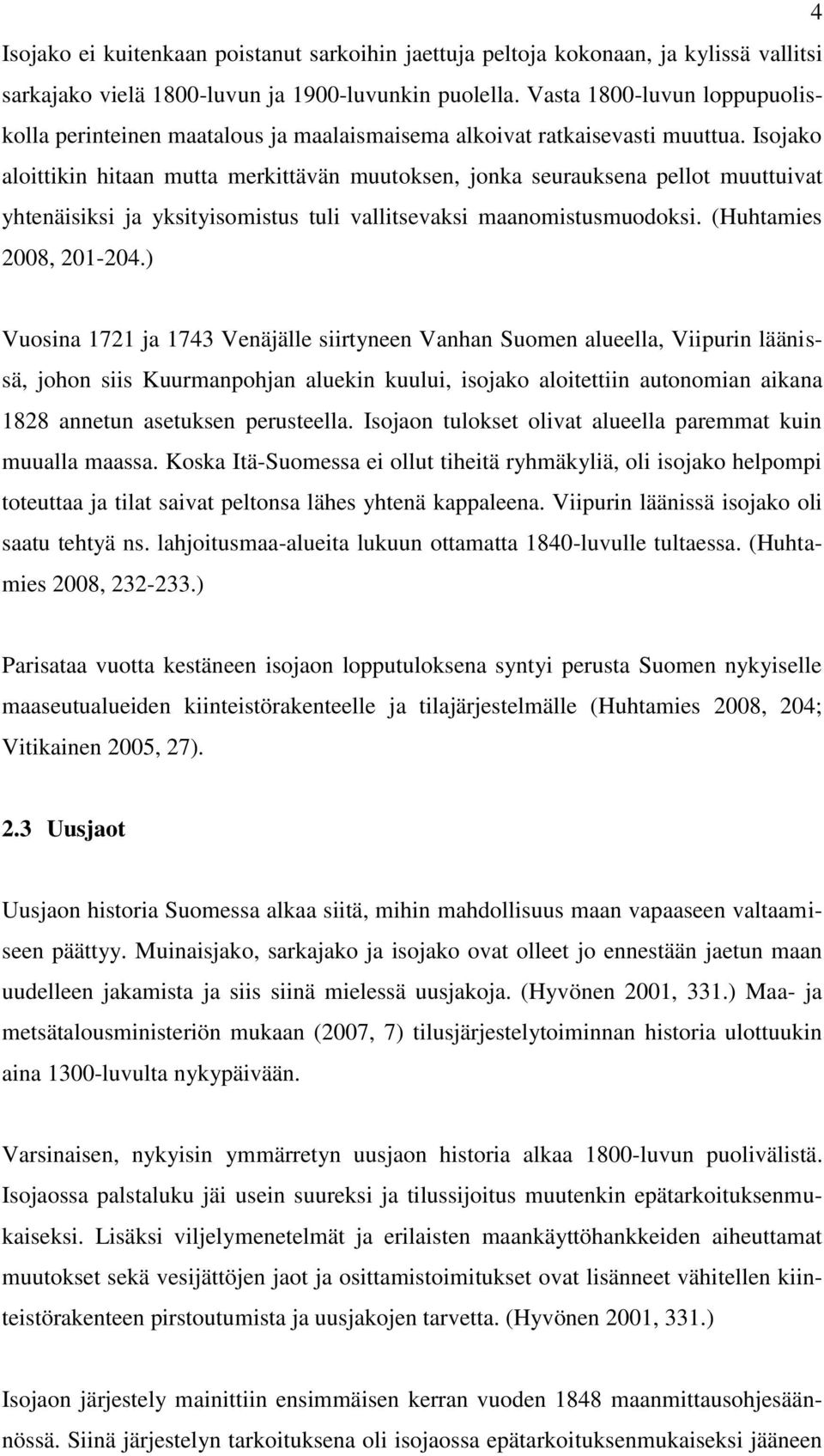 Isojako aloittikin hitaan mutta merkittävän muutoksen, jonka seurauksena pellot muuttuivat yhtenäisiksi ja yksityisomistus tuli vallitsevaksi maanomistusmuodoksi. (Huhtamies 2008, 201-204.
