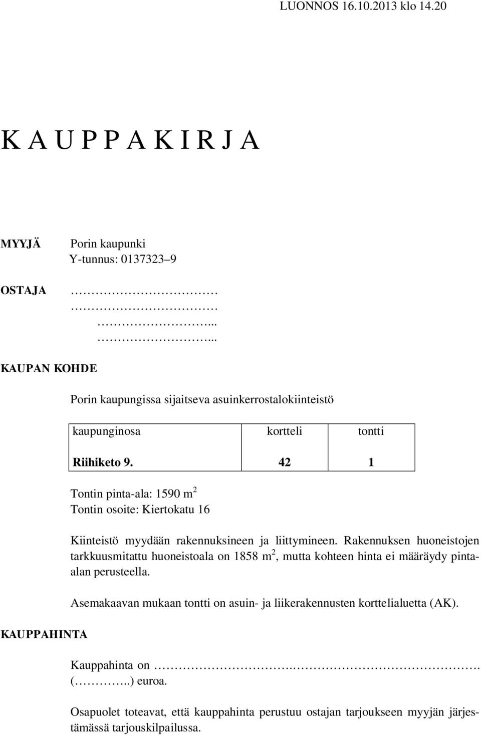 42 1 Tontin pinta-ala: 1590 m 2 Tontin osoite: Kiertokatu 16 Kiinteistö myydään rakennuksineen ja liittymineen.