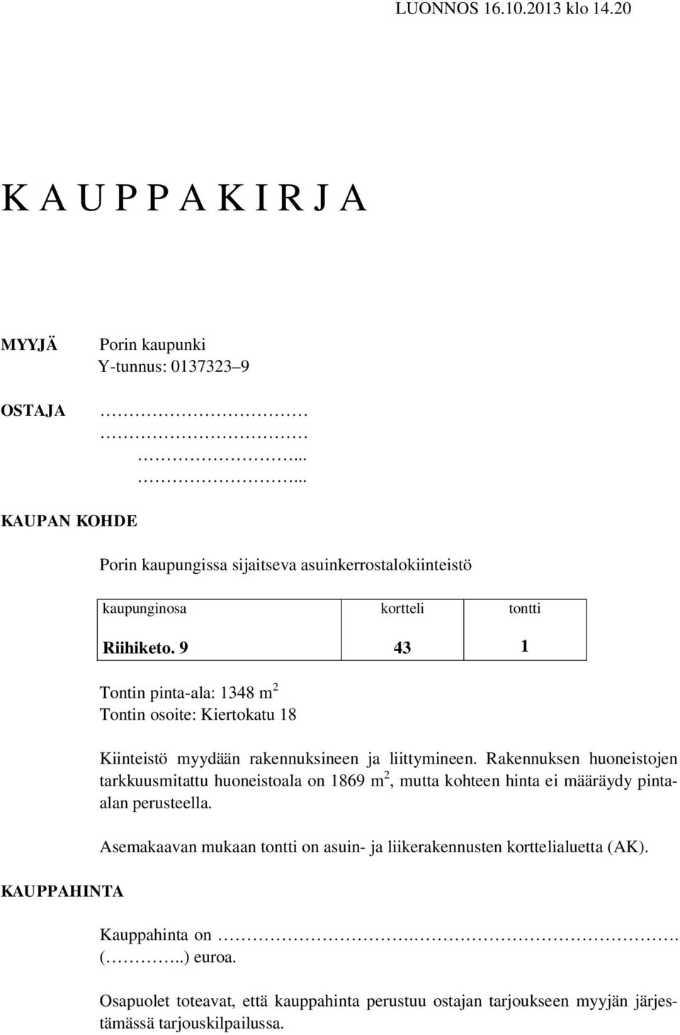 9 43 1 Tontin pinta-ala: 1348 m 2 Tontin osoite: Kiertokatu 18 Kiinteistö myydään rakennuksineen ja liittymineen.