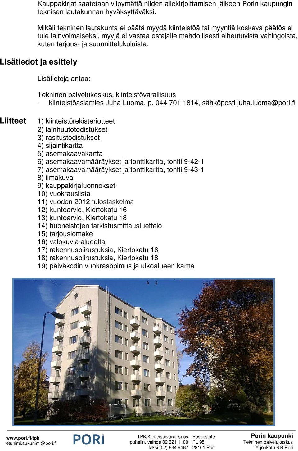 suunnittelukuluista. Lisätiedot ja esittely Lisätietoja antaa: Tekninen palvelukeskus, kiinteistövarallisuus - kiinteistöasiamies Juha Luoma, p. 044 701 1814, sähköposti juha.luoma@pori.