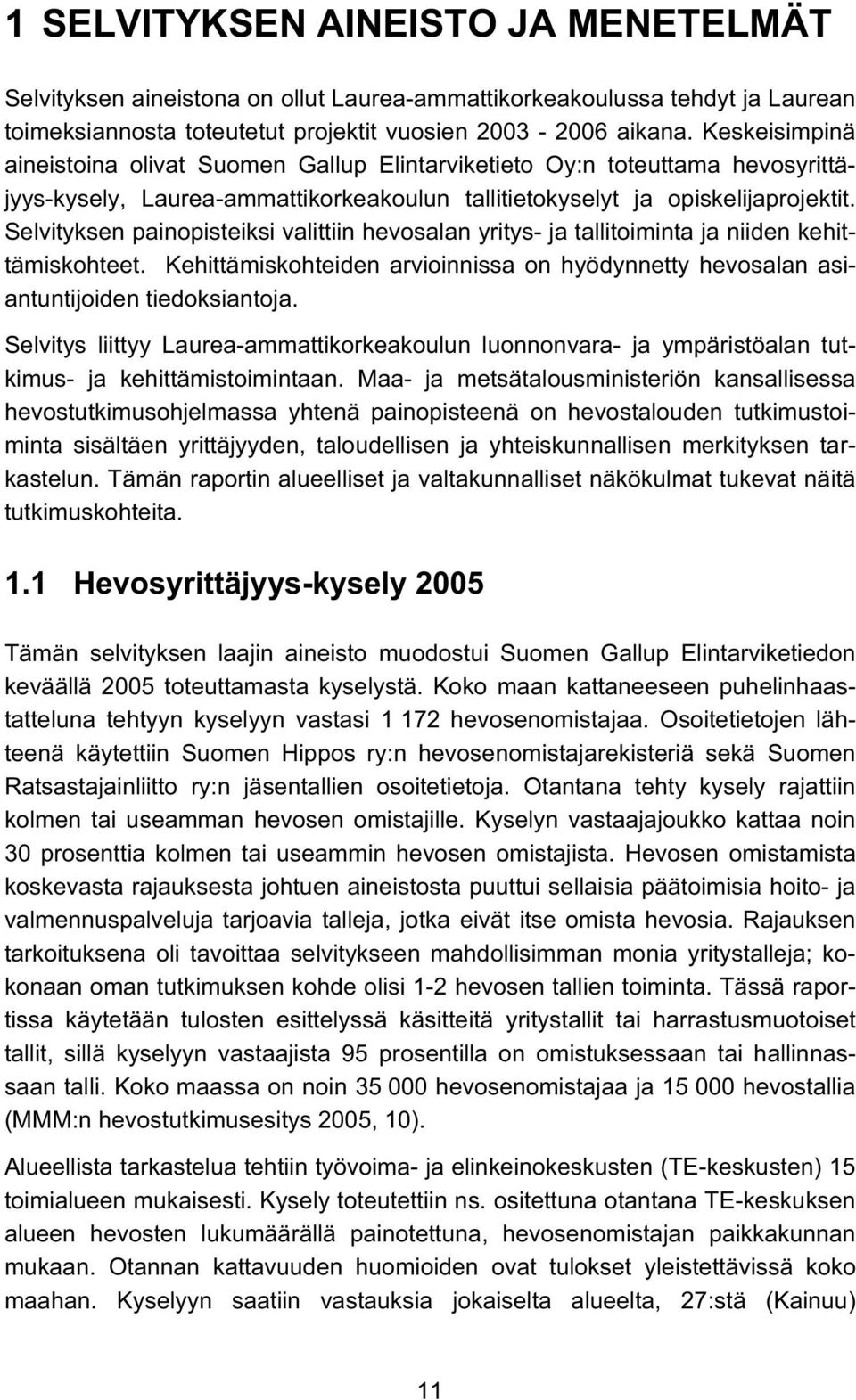 Selvityksen painopisteiksi valittiin hevosalan yritys- ja tallitoiminta ja niiden kehittämiskohteet. Kehittämiskohteiden arvioinnissa on hyödynnetty hevosalan asiantuntijoiden tiedoksiantoja.