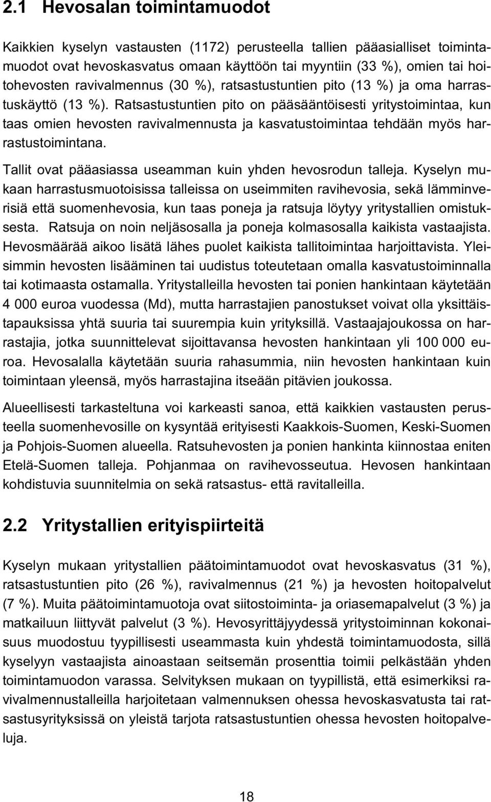 Ratsastustuntien pito on pääsääntöisesti yritystoimintaa, kun taas omien hevosten ravivalmennusta ja kasvatustoimintaa tehdään myös harrastustoimintana.