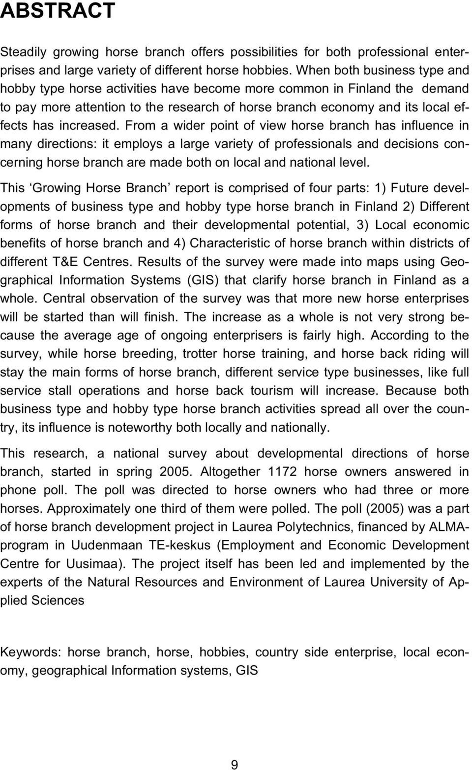 From a wider point of view horse branch has influence in many directions: it employs a large variety of professionals and decisions concerning horse branch are made both on local and national level.