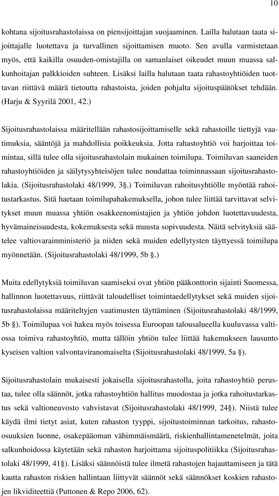 Lisäksi lailla halutaan taata rahastoyhtiöiden tuottavan riittävä määrä tietoutta rahastoista, joiden pohjalta sijoituspäätökset tehdään. (Harju & Syyrilä 2001, 42.