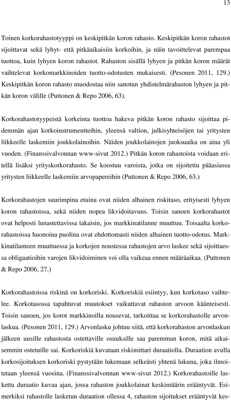 Rahaston sisällä lyhyen ja pitkän koron määrät vaihtelevat korkomarkkinoiden tuotto-odotusten mukaisesti. (Pesonen 2011, 129.