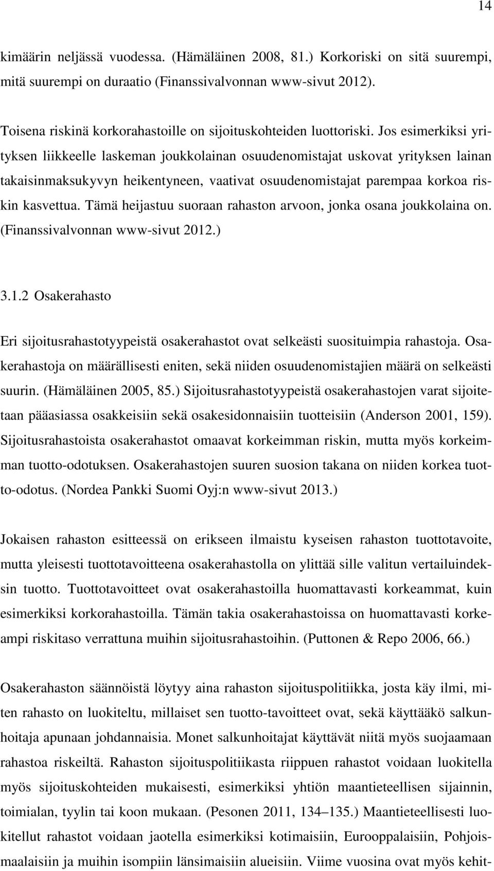 Jos esimerkiksi yrityksen liikkeelle laskeman joukkolainan osuudenomistajat uskovat yrityksen lainan takaisinmaksukyvyn heikentyneen, vaativat osuudenomistajat parempaa korkoa riskin kasvettua.