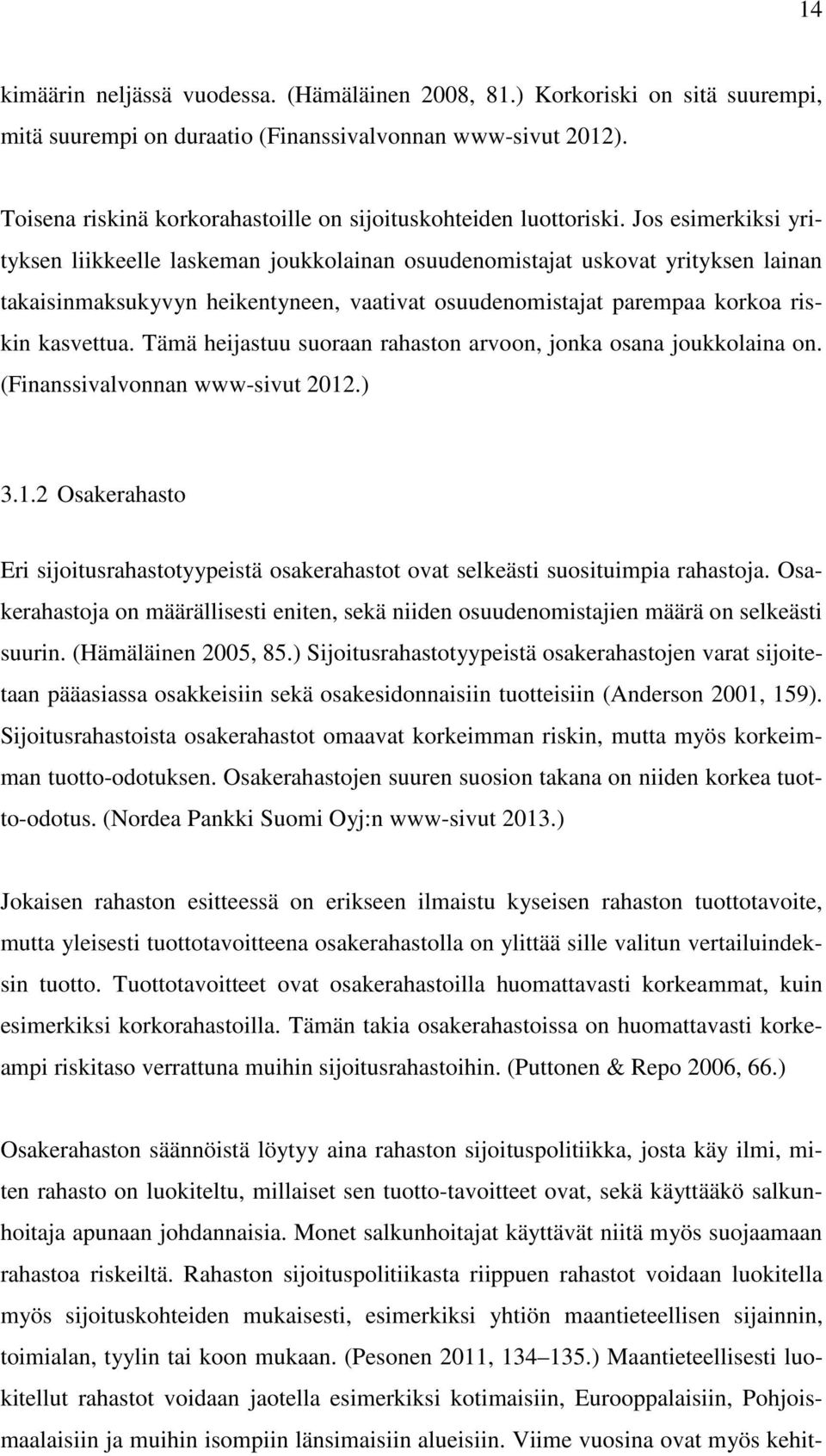 Jos esimerkiksi yrityksen liikkeelle laskeman joukkolainan osuudenomistajat uskovat yrityksen lainan takaisinmaksukyvyn heikentyneen, vaativat osuudenomistajat parempaa korkoa riskin kasvettua.