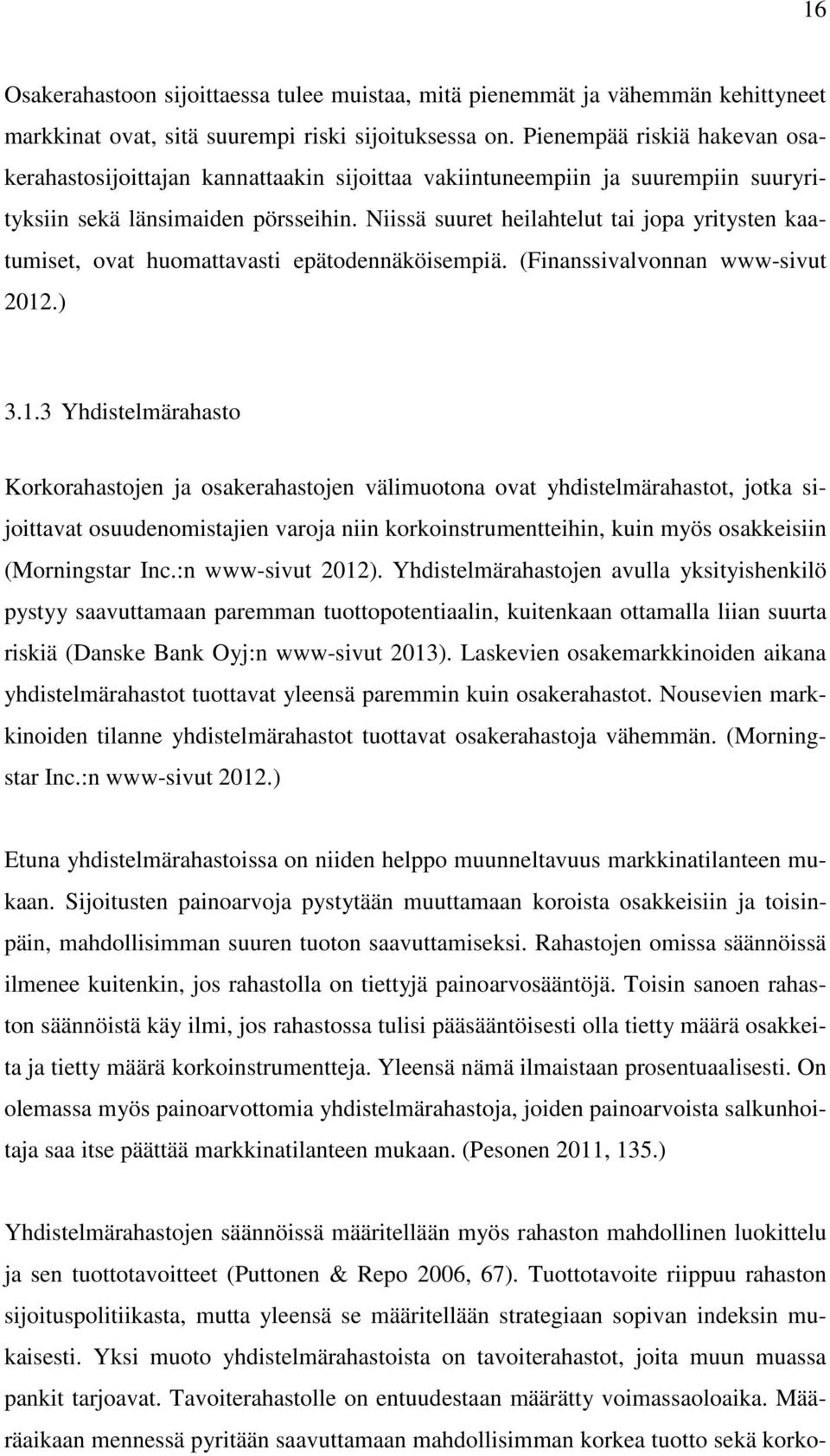 Niissä suuret heilahtelut tai jopa yritysten kaatumiset, ovat huomattavasti epätodennäköisempiä. (Finanssivalvonnan www-sivut 2012