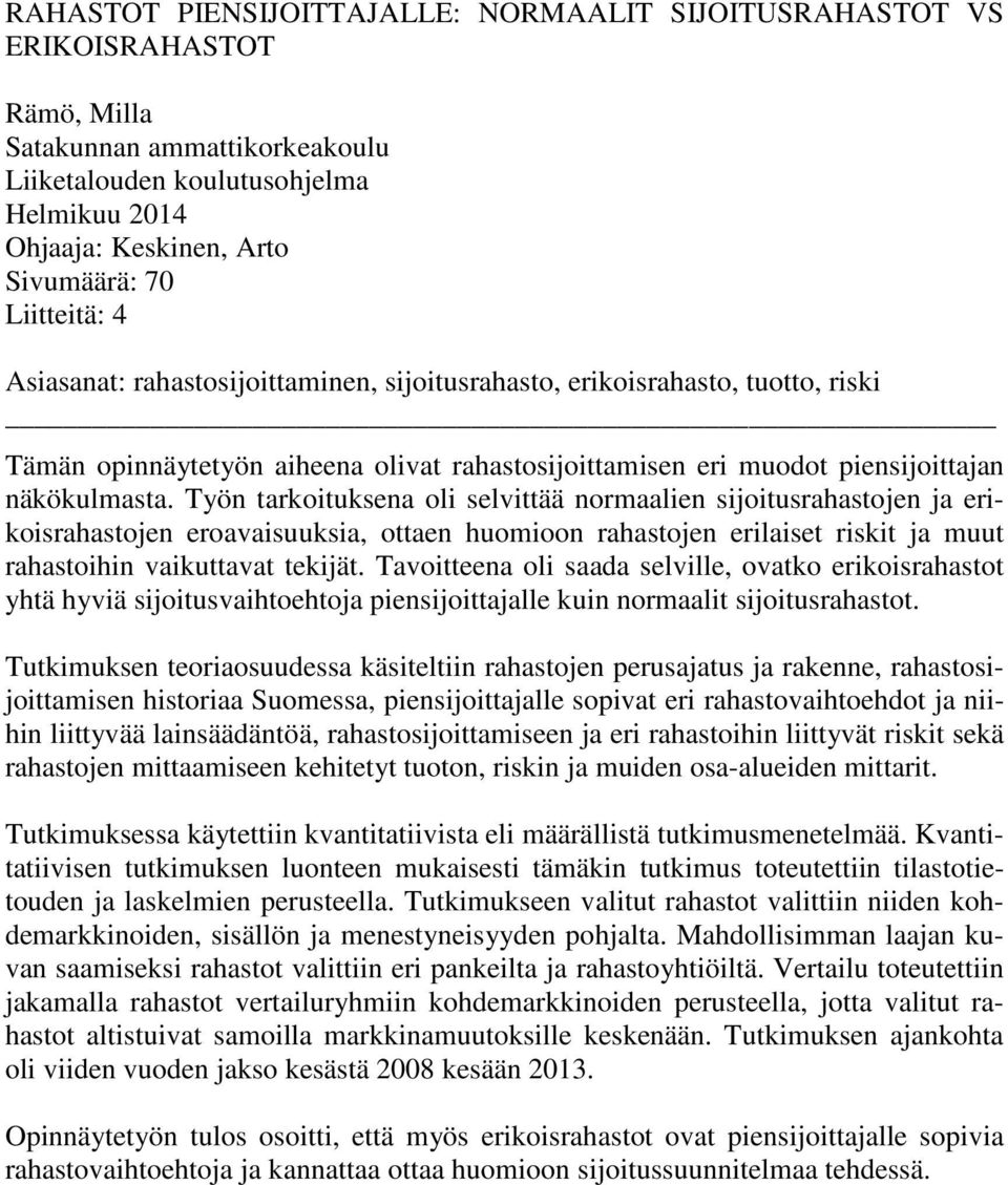 Työn tarkoituksena oli selvittää normaalien sijoitusrahastojen ja erikoisrahastojen eroavaisuuksia, ottaen huomioon rahastojen erilaiset riskit ja muut rahastoihin vaikuttavat tekijät.