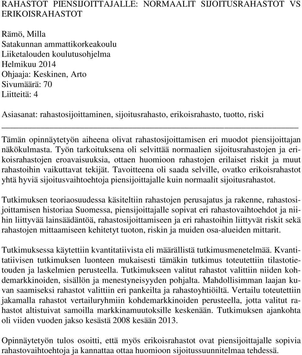 Työn tarkoituksena oli selvittää normaalien sijoitusrahastojen ja erikoisrahastojen eroavaisuuksia, ottaen huomioon rahastojen erilaiset riskit ja muut rahastoihin vaikuttavat tekijät.