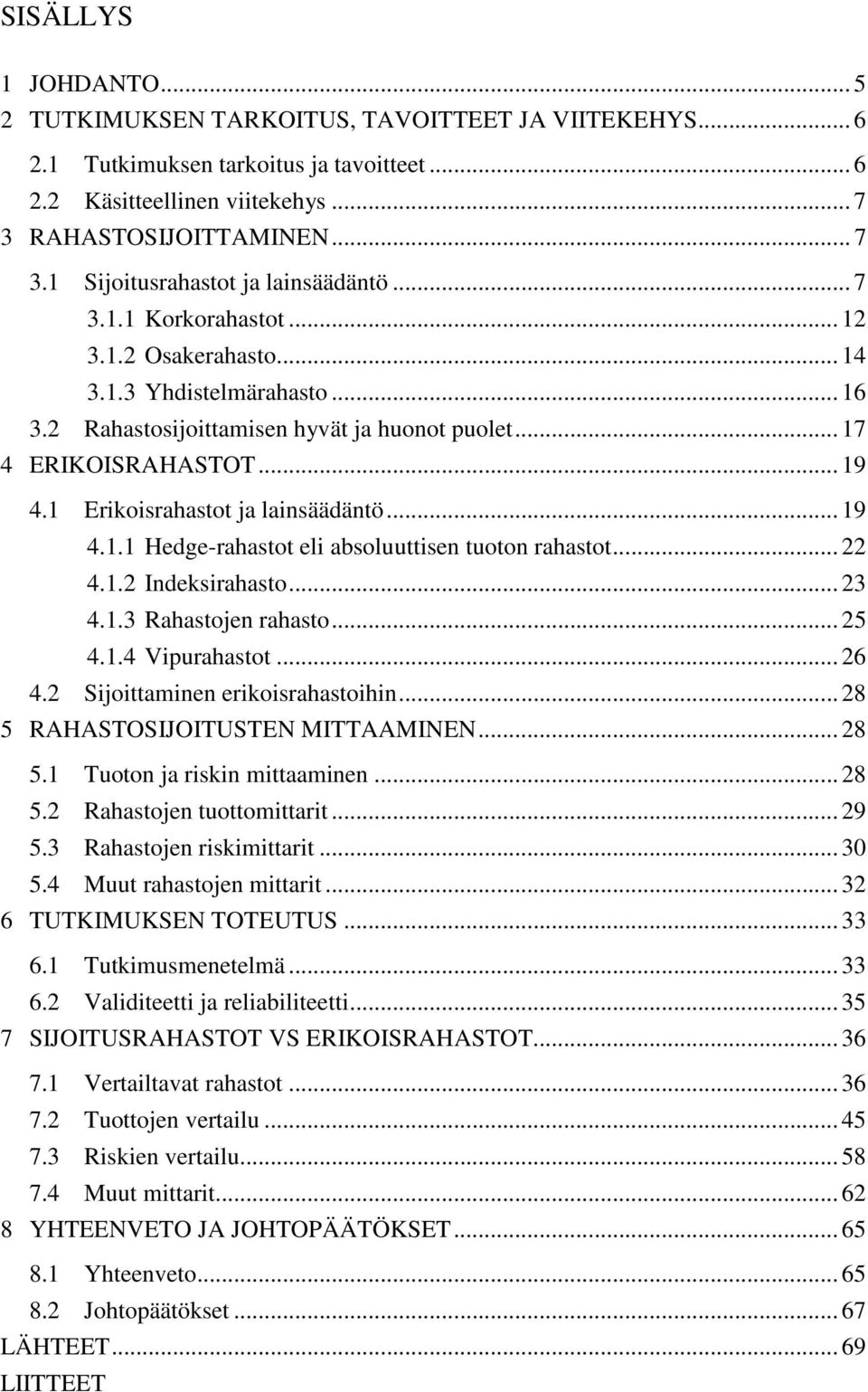 .. 19 4.1.1 Hedge-rahastot eli absoluuttisen tuoton rahastot... 22 4.1.2 Indeksirahasto... 23 4.1.3 Rahastojen rahasto... 25 4.1.4 Vipurahastot... 26 4.2 Sijoittaminen erikoisrahastoihin.