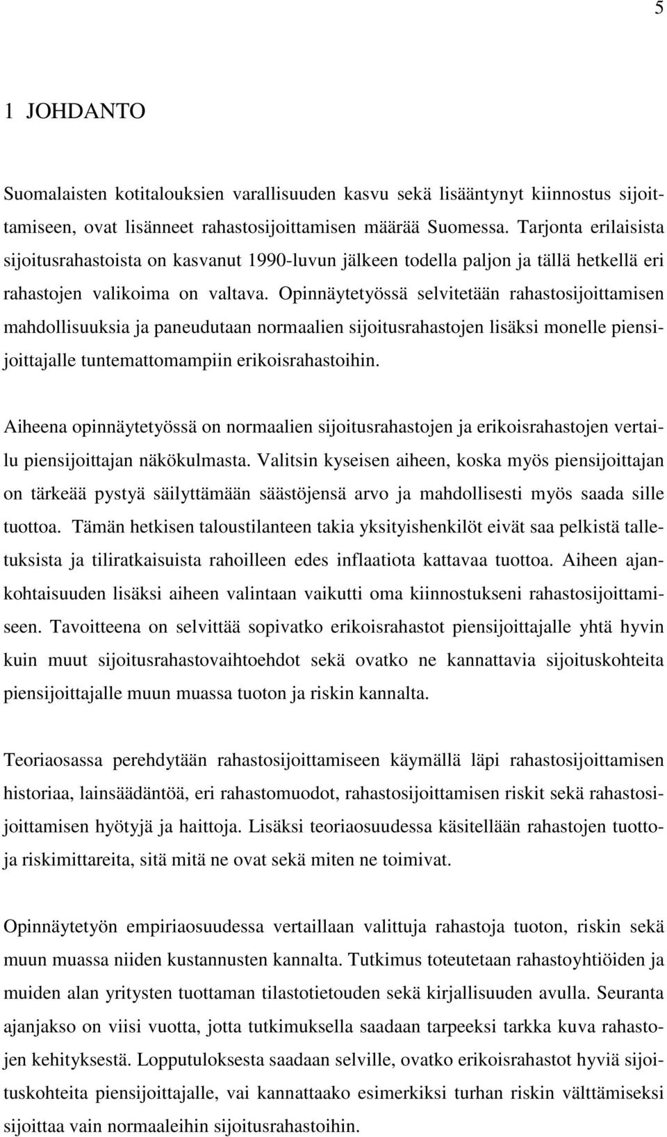 Opinnäytetyössä selvitetään rahastosijoittamisen mahdollisuuksia ja paneudutaan normaalien sijoitusrahastojen lisäksi monelle piensijoittajalle tuntemattomampiin erikoisrahastoihin.