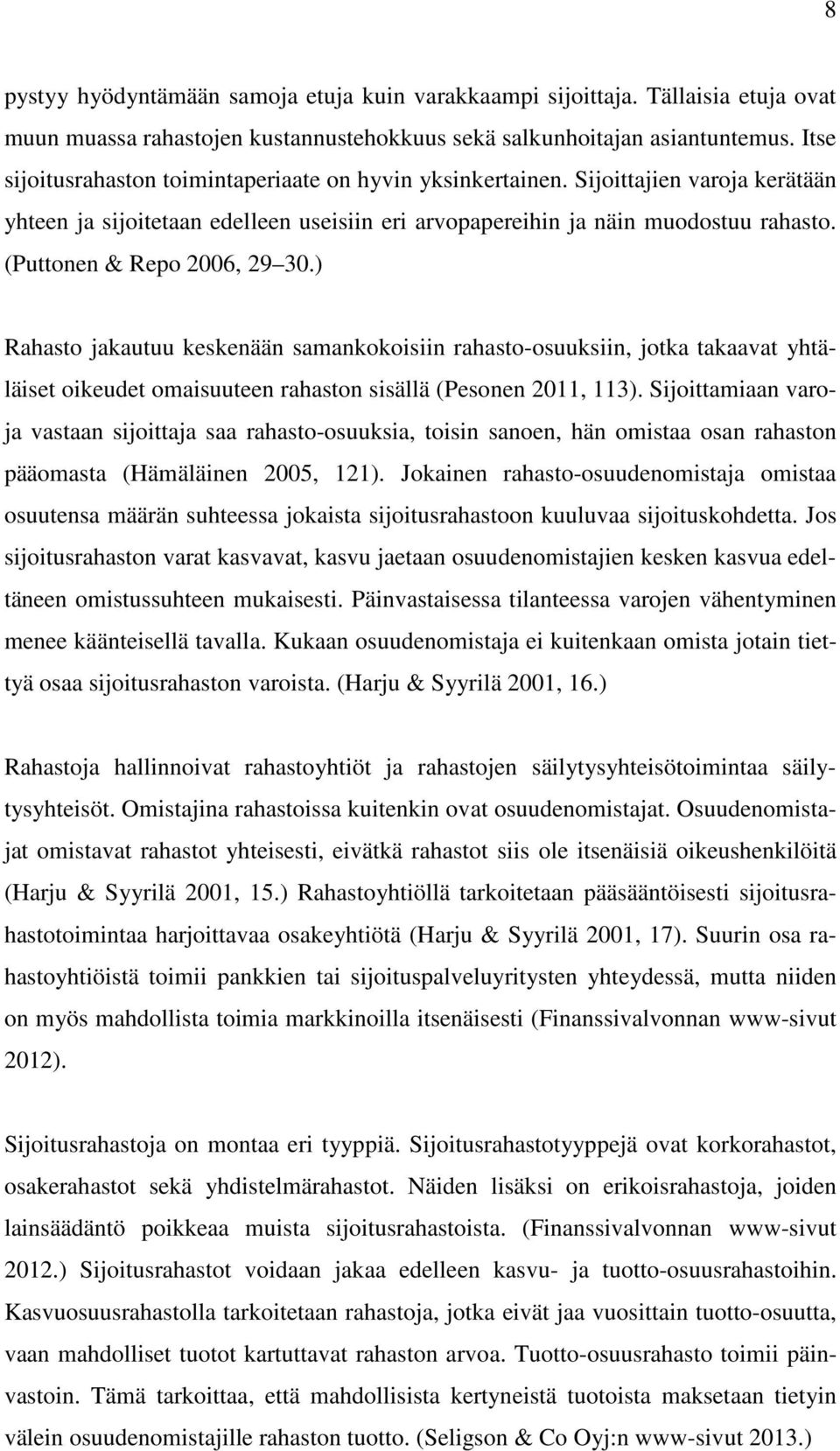 (Puttonen & Repo 2006, 29 30.) Rahasto jakautuu keskenään samankokoisiin rahasto-osuuksiin, jotka takaavat yhtäläiset oikeudet omaisuuteen rahaston sisällä (Pesonen 2011, 113).