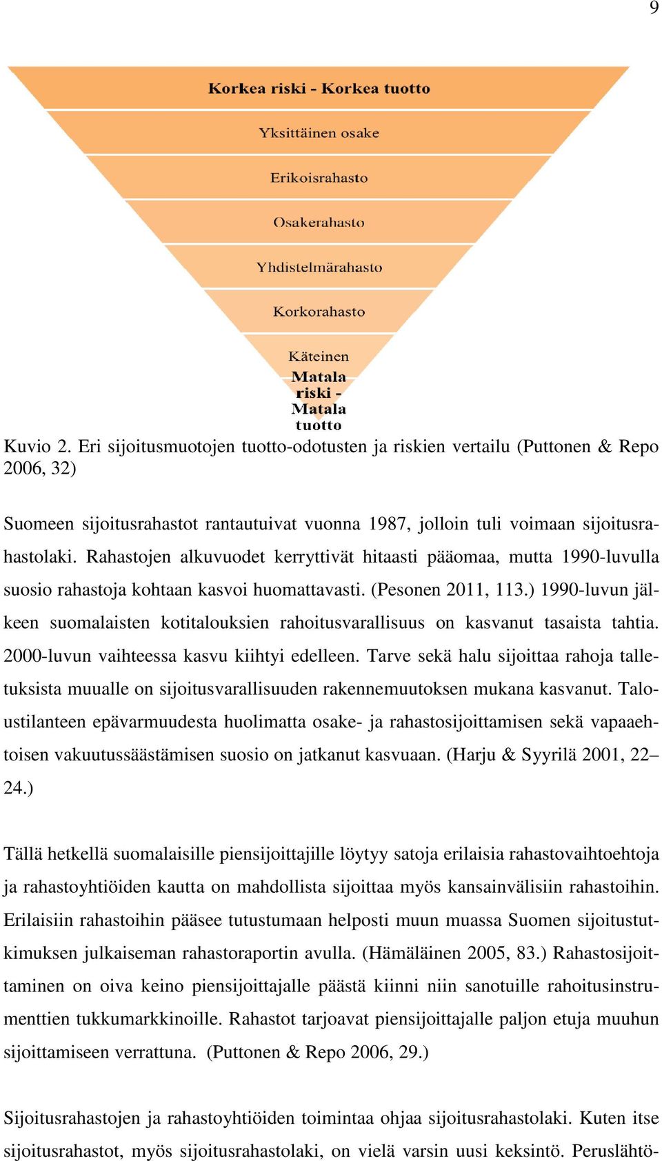 ) 1990-luvun jälkeen suomalaisten kotitalouksien rahoitusvarallisuus on kasvanut tasaista tahtia. 2000-luvun vaihteessa kasvu kiihtyi edelleen.