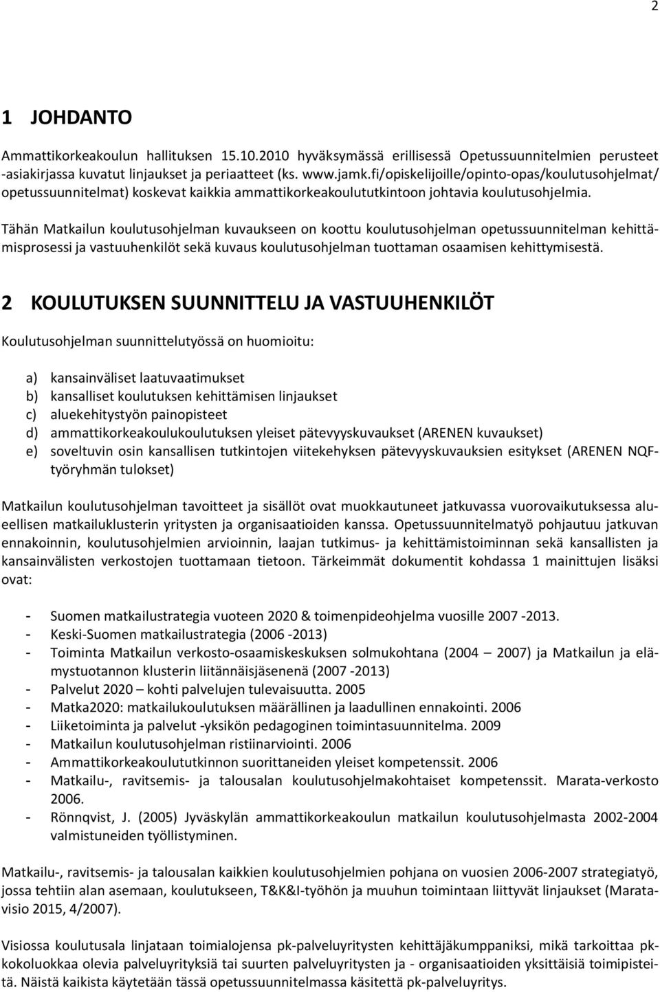 Tähän Matkailun koulutusohjelman kuvaukseen on koottu koulutusohjelman opetussuunnitelman kehittämisprosessi ja vastuuhenkilöt sekä kuvaus koulutusohjelman tuottaman osaamisen kehittymisestä.