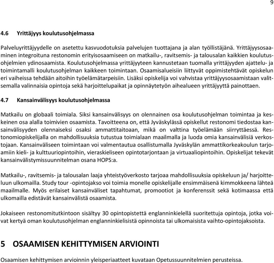 Koulutusohjelmassa yrittäjyyteen kannustetaan tuomalla yrittäjyyden ajattelu- ja toimintamalli koulutusohjelman kaikkeen toimintaan.