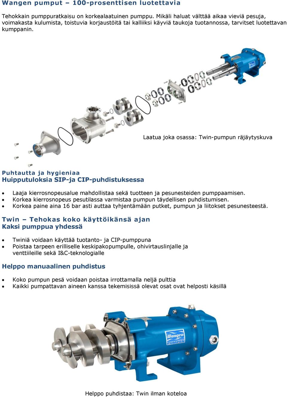 Laatua joka osassa: Twin-pumpun räjäytyskuva Puhtautta ja hygieniaa Huipputuloksia SIP-ja CIP-puhdistuksessa Laaja kierrosnopeusalue mahdollistaa sekä tuotteen ja pesunesteiden pumppaamisen.