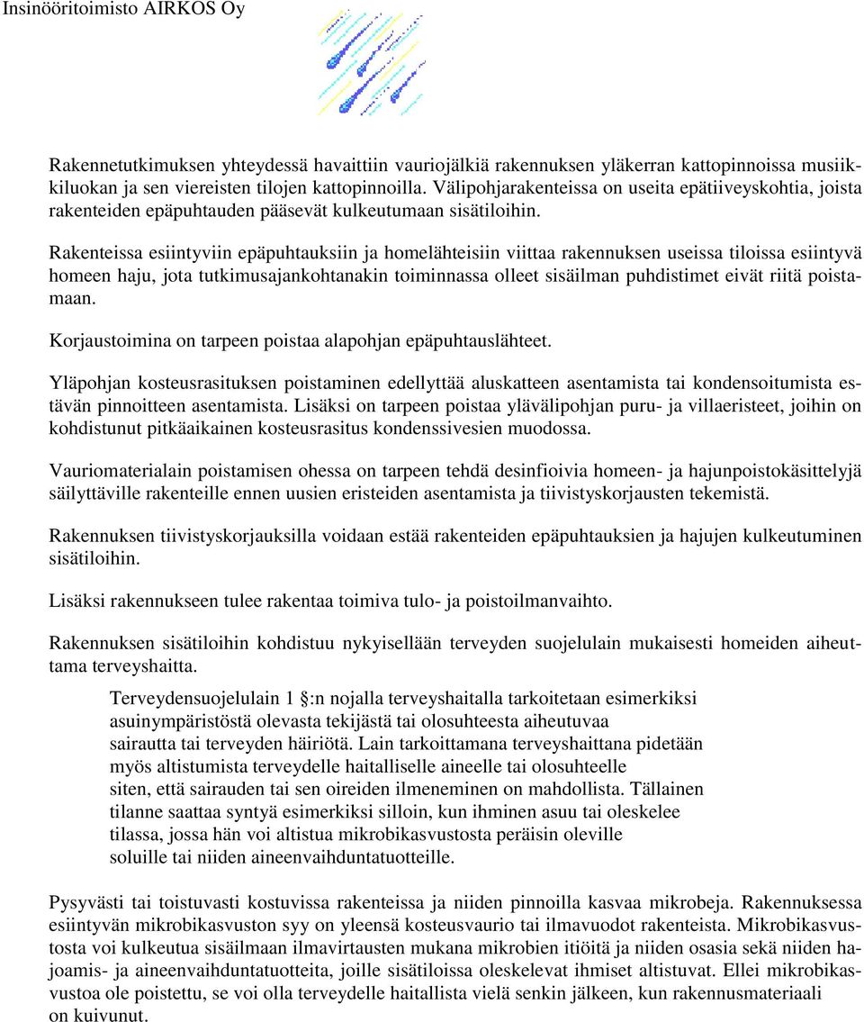 Rakenteissa esiintyviin epäpuhtauksiin ja homelähteisiin viittaa rakennuksen useissa tiloissa esiintyvä homeen haju, jota tutkimusajankohtanakin toiminnassa olleet sisäilman puhdistimet eivät riitä