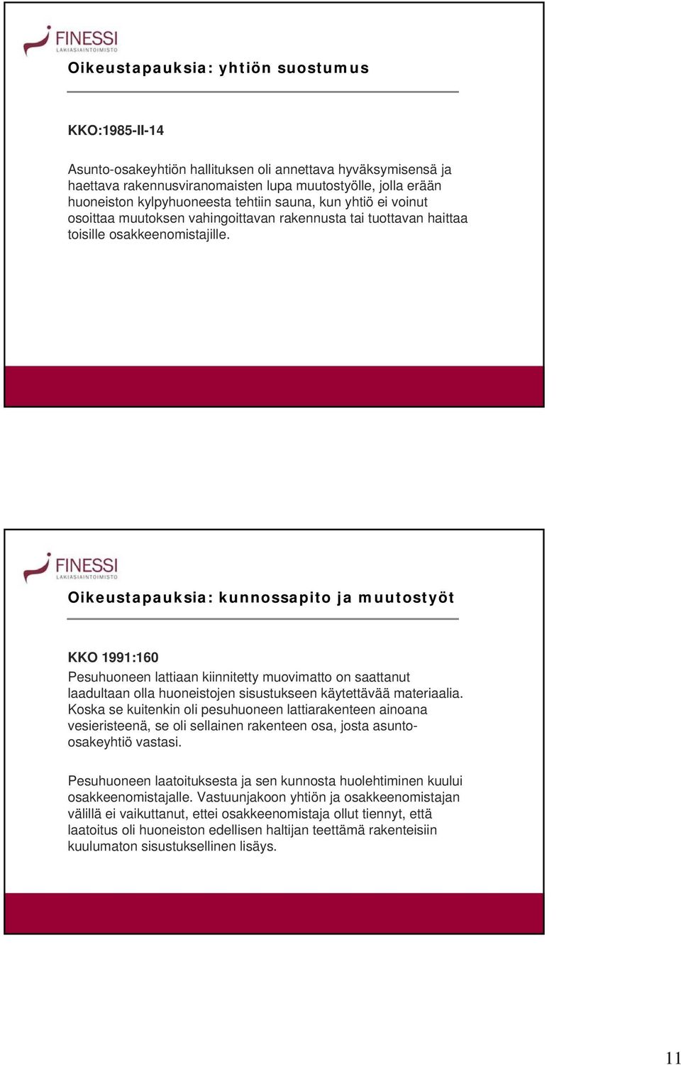 Oikeustapauksia: kunnossapito ja muutostyöt KKO 1991:160 Pesuhuoneen lattiaan kiinnitetty muovimatto on saattanut laadultaan olla huoneistojen sisustukseen käytettävää materiaalia.