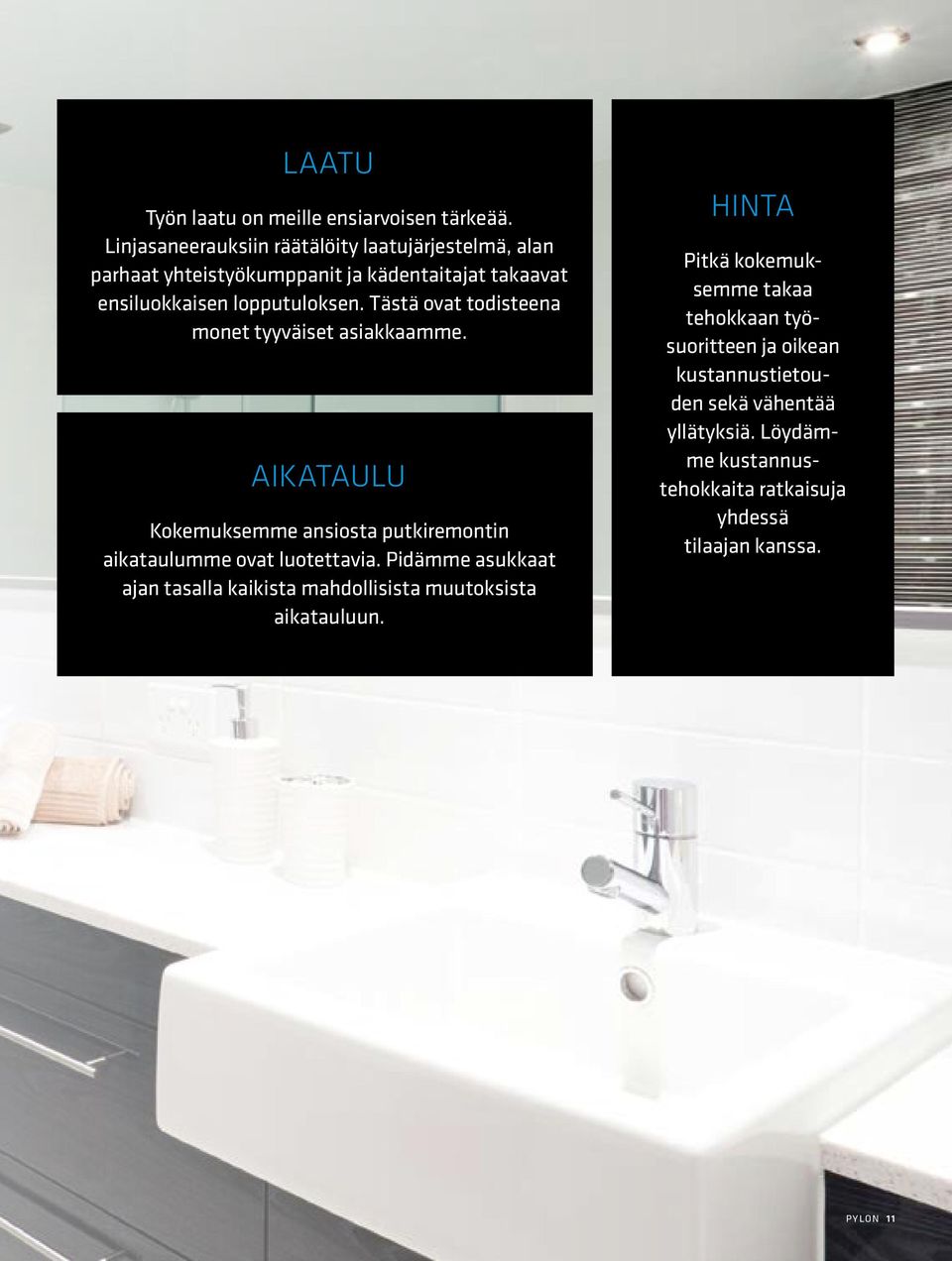 Tästä ovat todisteena monet tyyväiset asiakkaamme. AIKATAULU Kokemuksemme ansiosta putkiremontin aikataulumme ovat luotettavia.