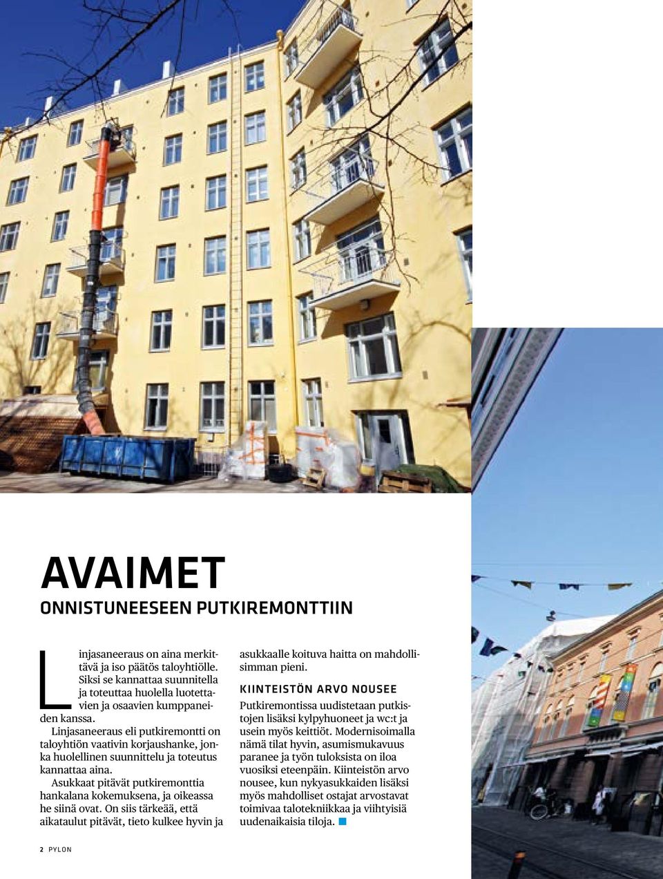 Asukkaat pitävät putkiremonttia hankalana kokemuksena, ja oikeassa he siinä ovat. On siis tärkeää, että aikataulut pitävät, tieto kulkee hyvin ja asukkaalle koituva haitta on mahdollisimman pieni.