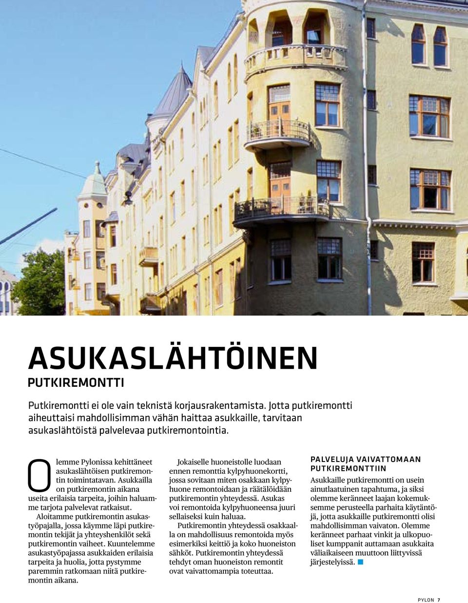 Olemme Pylonissa kehittäneet asukaslähtöisen putkiremontin toimintatavan. Asukkailla on putkiremontin aikana useita erilaisia tarpeita, joihin haluamme tarjota palvelevat ratkaisut.