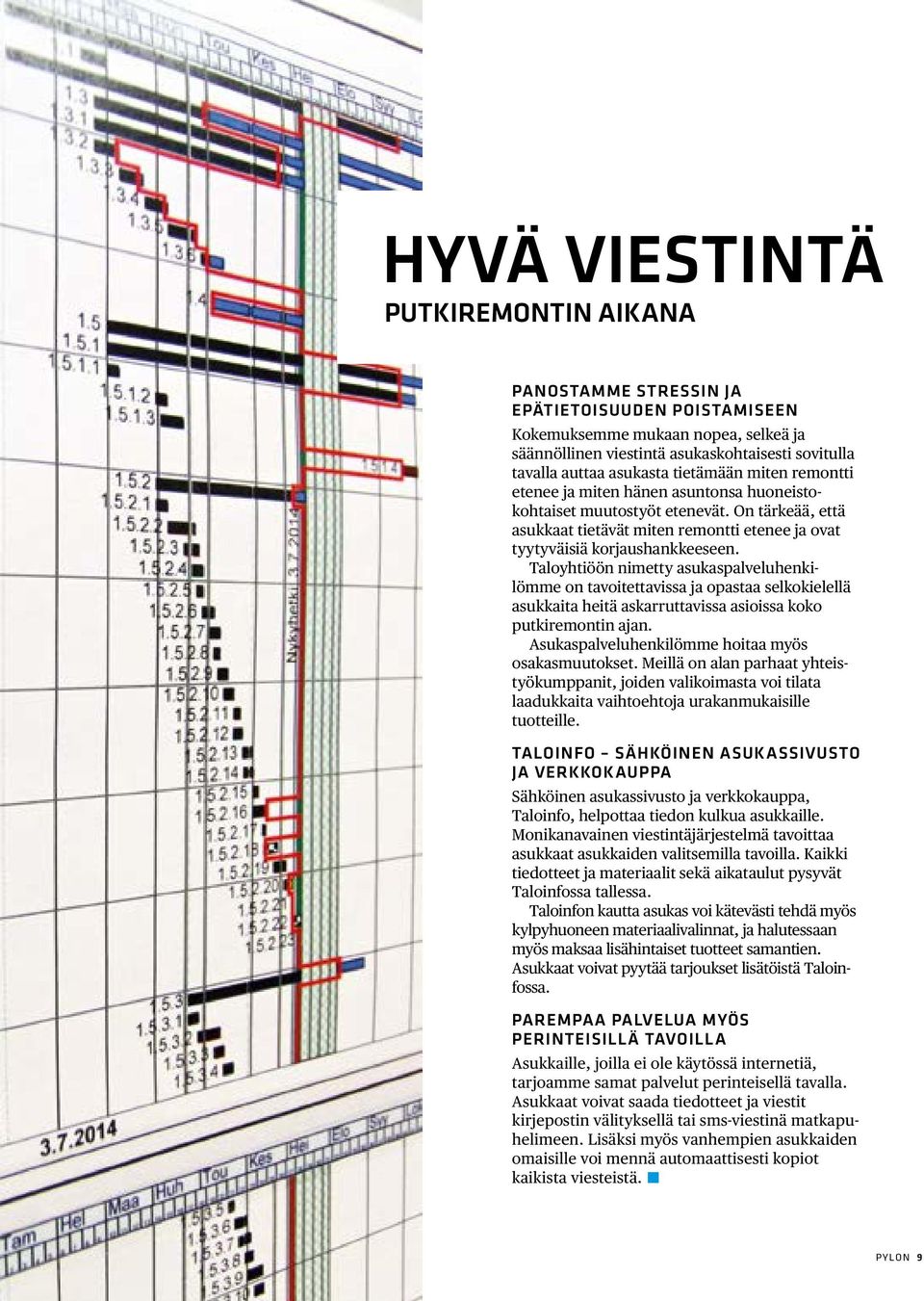 Taloyhtiöön nimetty asukaspalveluhenkilömme on tavoitettavissa ja opastaa selkokielellä asukkaita heitä askarruttavissa asioissa koko putkiremontin ajan.