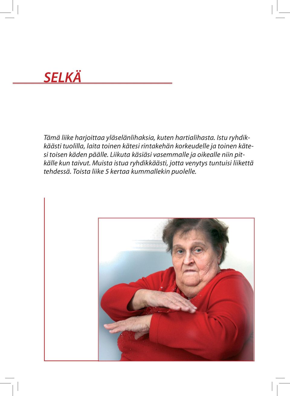 toisen käden päälle. Liikuta käsiäsi vasemmalle ja oikealle niin pitkälle kun taivut.