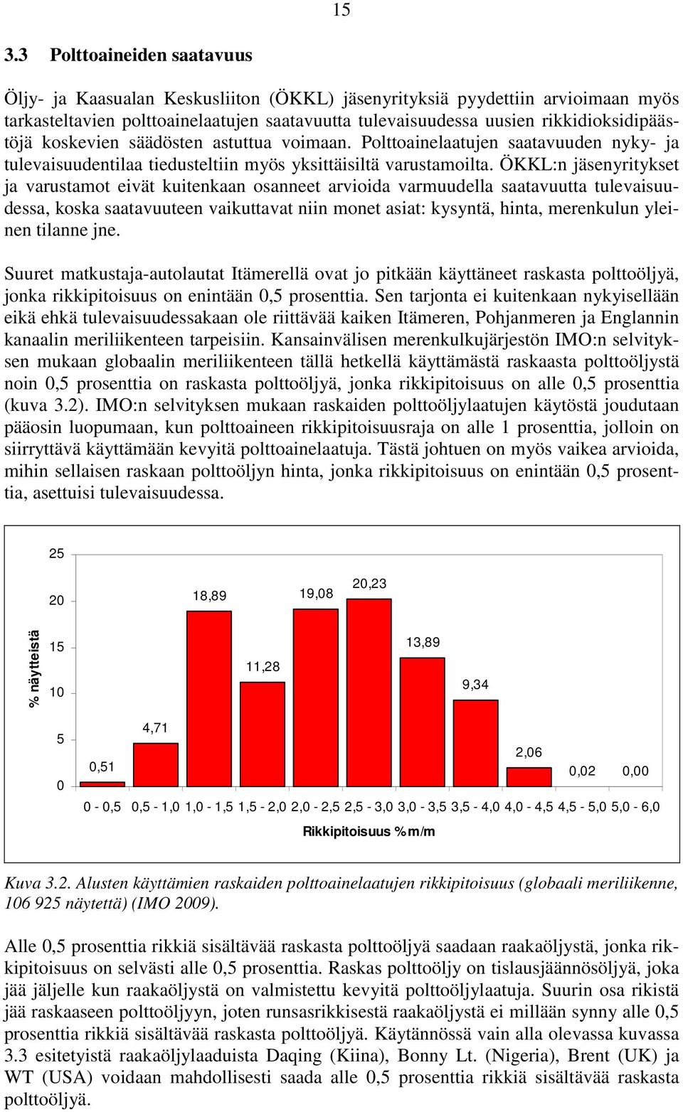 ÖKKL:n jäsenyritykset ja varustamot eivät kuitenkaan osanneet arvioida varmuudella saatavuutta tulevaisuudessa, koska saatavuuteen vaikuttavat niin monet asiat: kysyntä, hinta, merenkulun yleinen