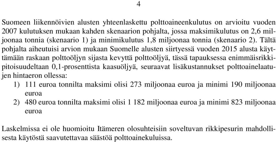 Tältä pohjalta aiheutuisi arvion mukaan Suomelle alusten siirtyessä vuoden 2015 alusta käyttämään raskaan polttoöljyn sijasta kevyttä polttoöljyä, tässä tapauksessa enimmäisrikkipitoisuudeltaan