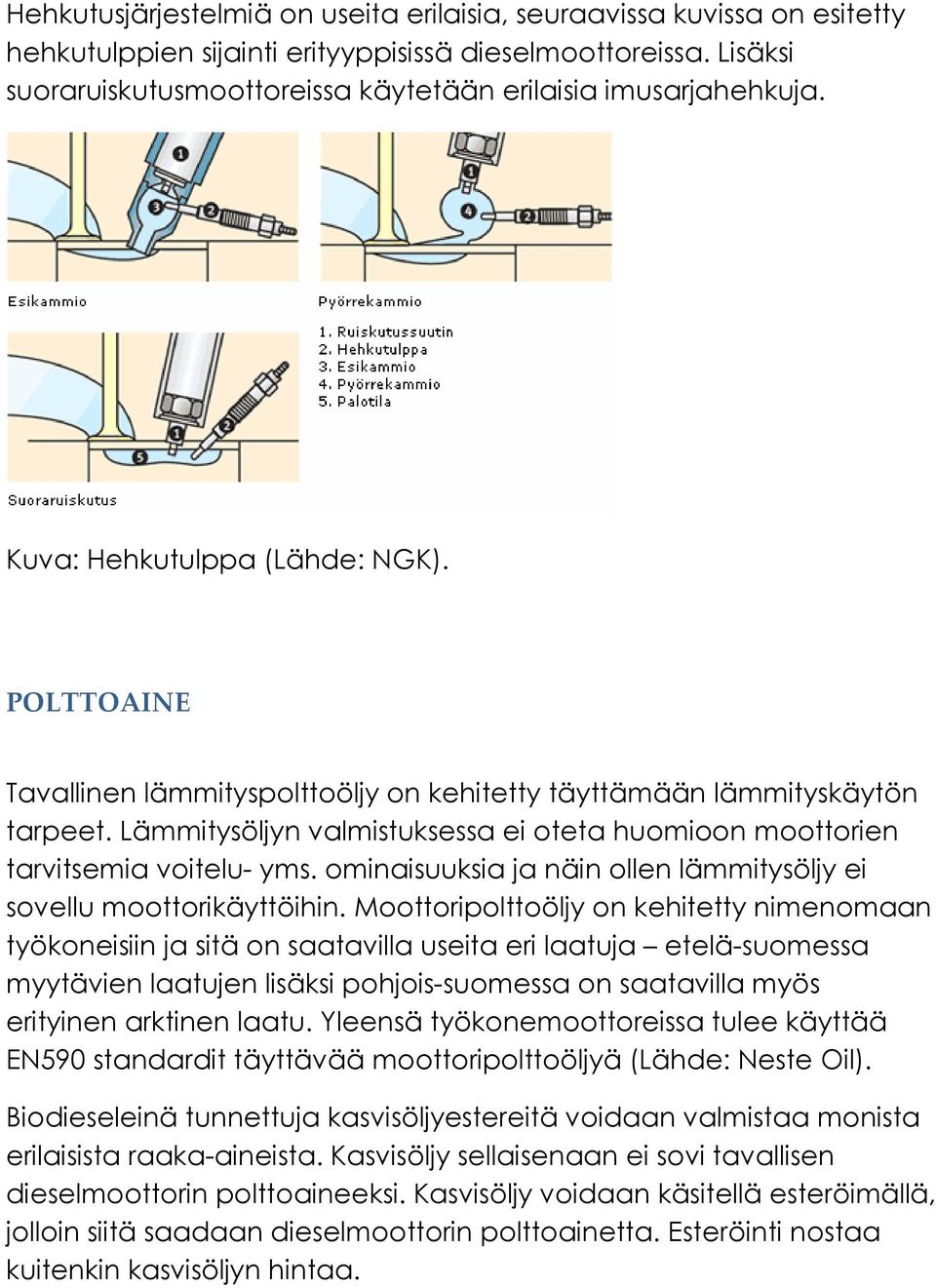 Lämmitysöljyn valmistuksessa ei oteta huomioon moottorien tarvitsemia voitelu- yms. ominaisuuksia ja näin ollen lämmitysöljy ei sovellu moottorikäyttöihin.