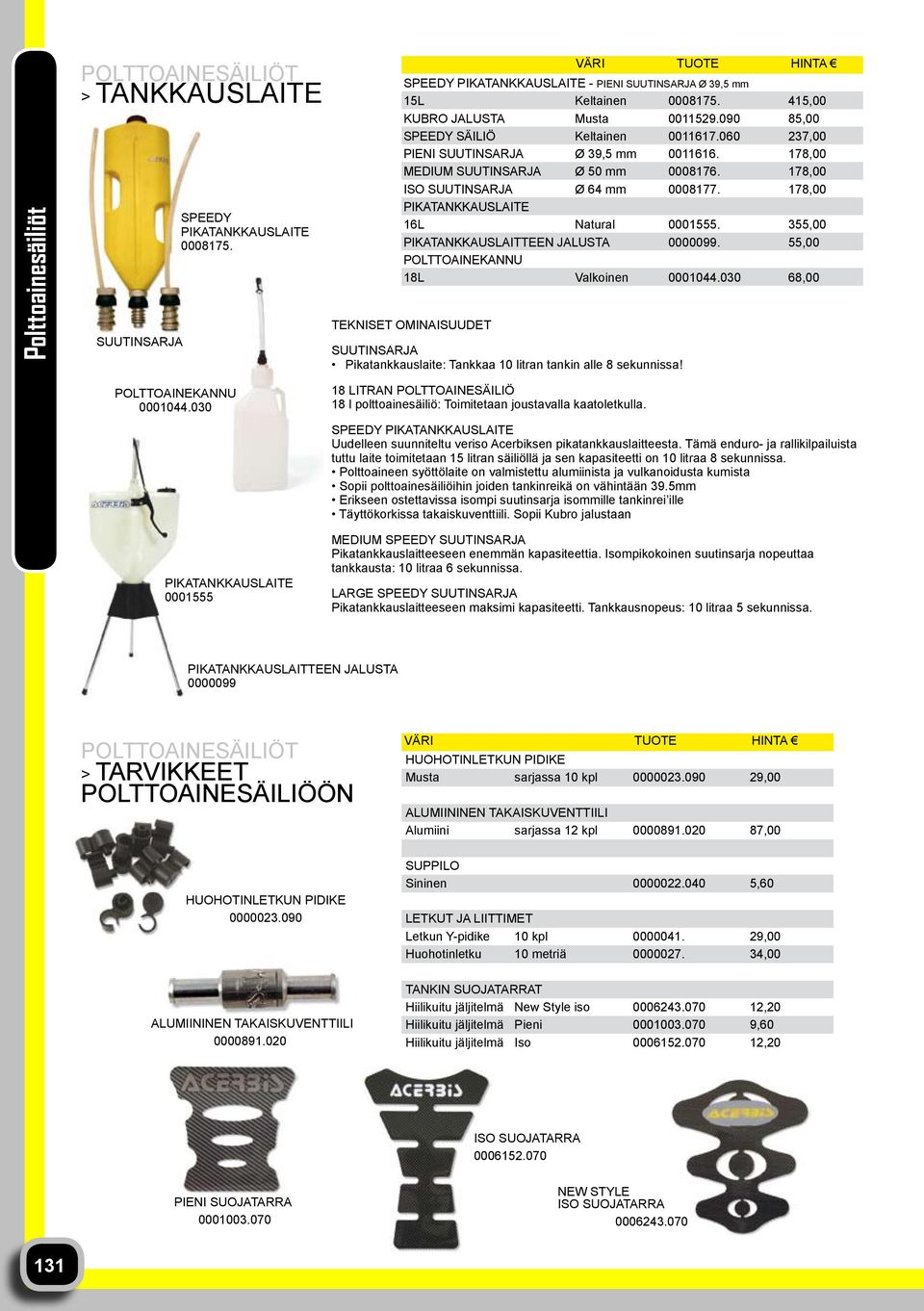 355,00 PIKATANKKAUSLAITTEEN JALUSTA 0000099. 55,00 POLTTOAINEKANNU 18L Valkoinen 0001044.030 68,00 SUUTINSARJA Pikatankkauslaite: Tankkaa 10 litran tankin alle 8 sekunnissa! POLTTOAINEKANNU 0001044.