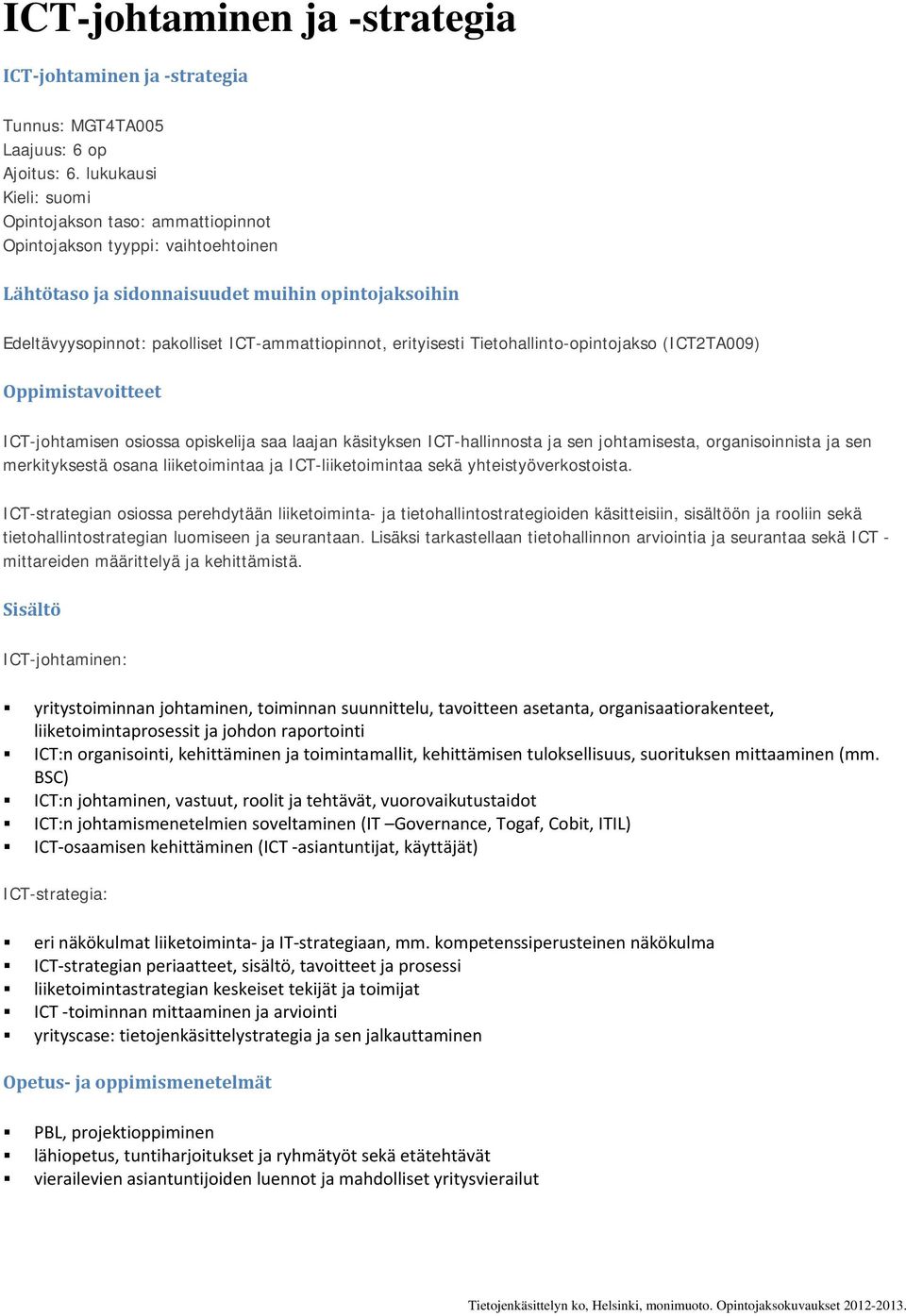 erityisesti Tietohallinto-opintojakso (ICT2TA009) Oppimistavoitteet ICT-johtamisen osiossa opiskelija saa laajan käsityksen ICT-hallinnosta ja sen johtamisesta, organisoinnista ja sen merkityksestä