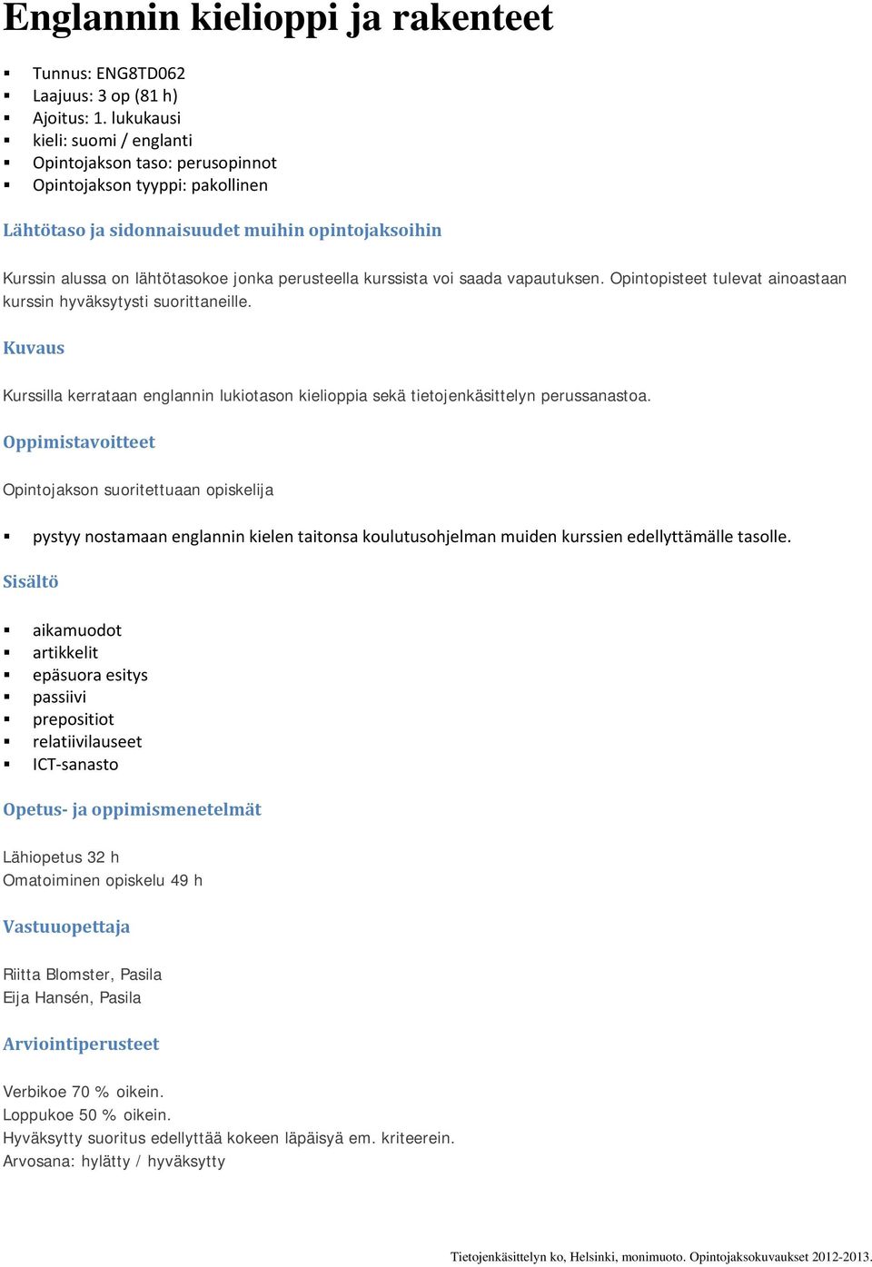kurssista voi saada vapautuksen. Opintopisteet tulevat ainoastaan kurssin hyväksytysti suorittaneille. Kuvaus Kurssilla kerrataan englannin lukiotason kielioppia sekä tietojenkäsittelyn perussanastoa.