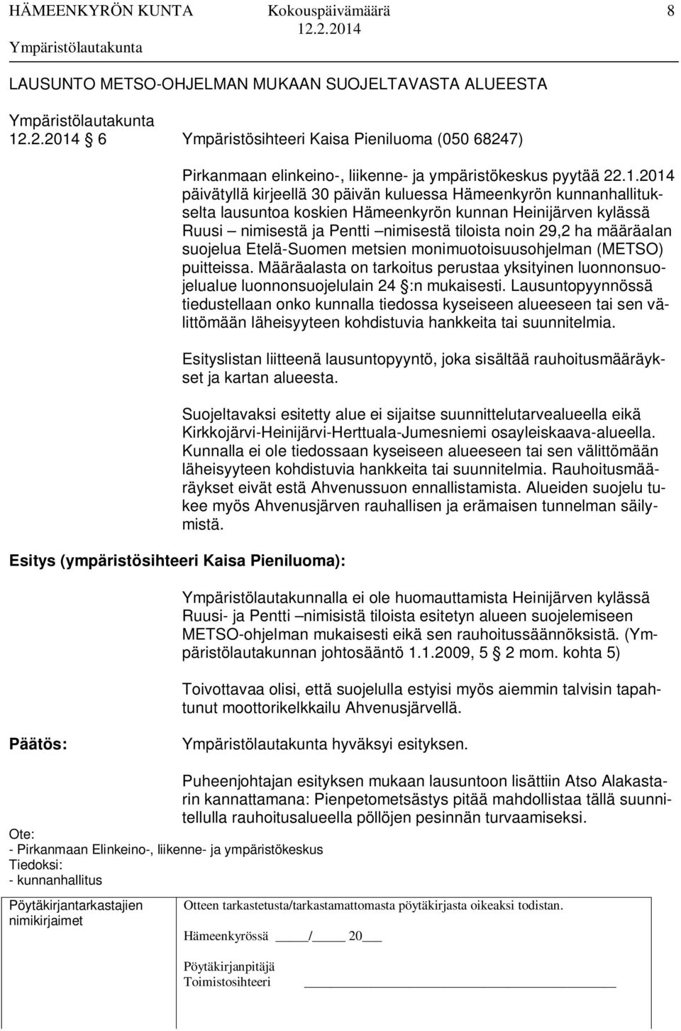 2014 päivätyllä kirjeellä 30 päivän kuluessa Hämeenkyrön kunnanhallitukselta lausuntoa koskien Hämeenkyrön kunnan Heinijärven kylässä Ruusi nimisestä ja Pentti nimisestä tiloista noin 29,2 ha
