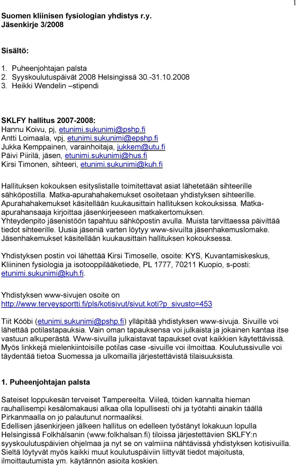 fi Päivi Piirilä, jäsen, etunimi.sukunimi@hus.fi Kirsi Timonen, sihteeri, etunimi.sukunimi@kuh.fi Hallituksen kokouksen esityslistalle toimitettavat asiat lähetetään sihteerille sähköpostilla.