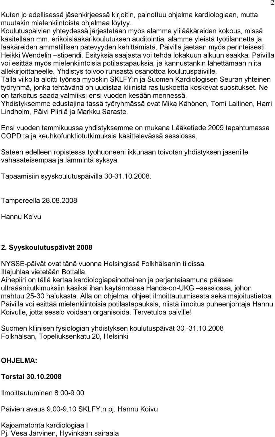 erikoislääkärikoulutuksen auditointia, alamme yleistä työtilannetta ja lääkäreiden ammatillisen pätevyyden kehittämistä. Päivillä jaetaan myös perinteisesti Heikki Wendelin stipendi.