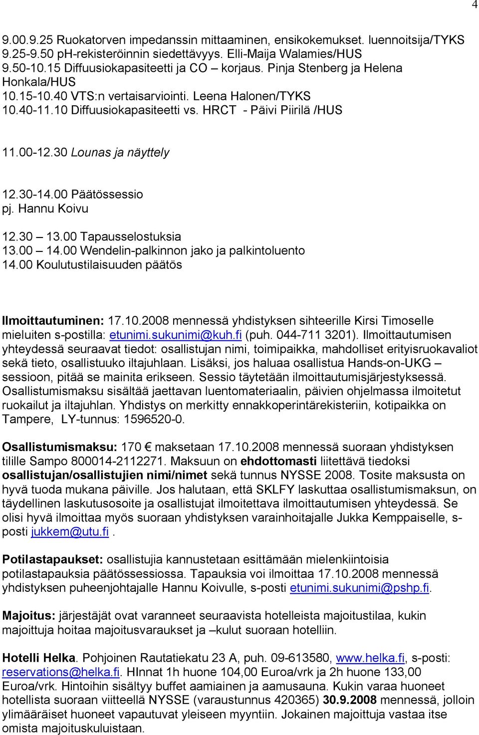 00 Päätössessio pj. Hannu Koivu 12.30 13.00 Tapausselostuksia 13.00 14.00 Wendelin-palkinnon jako ja palkintoluento 14.00 Koulutustilaisuuden päätös Ilmoittautuminen: 17.10.