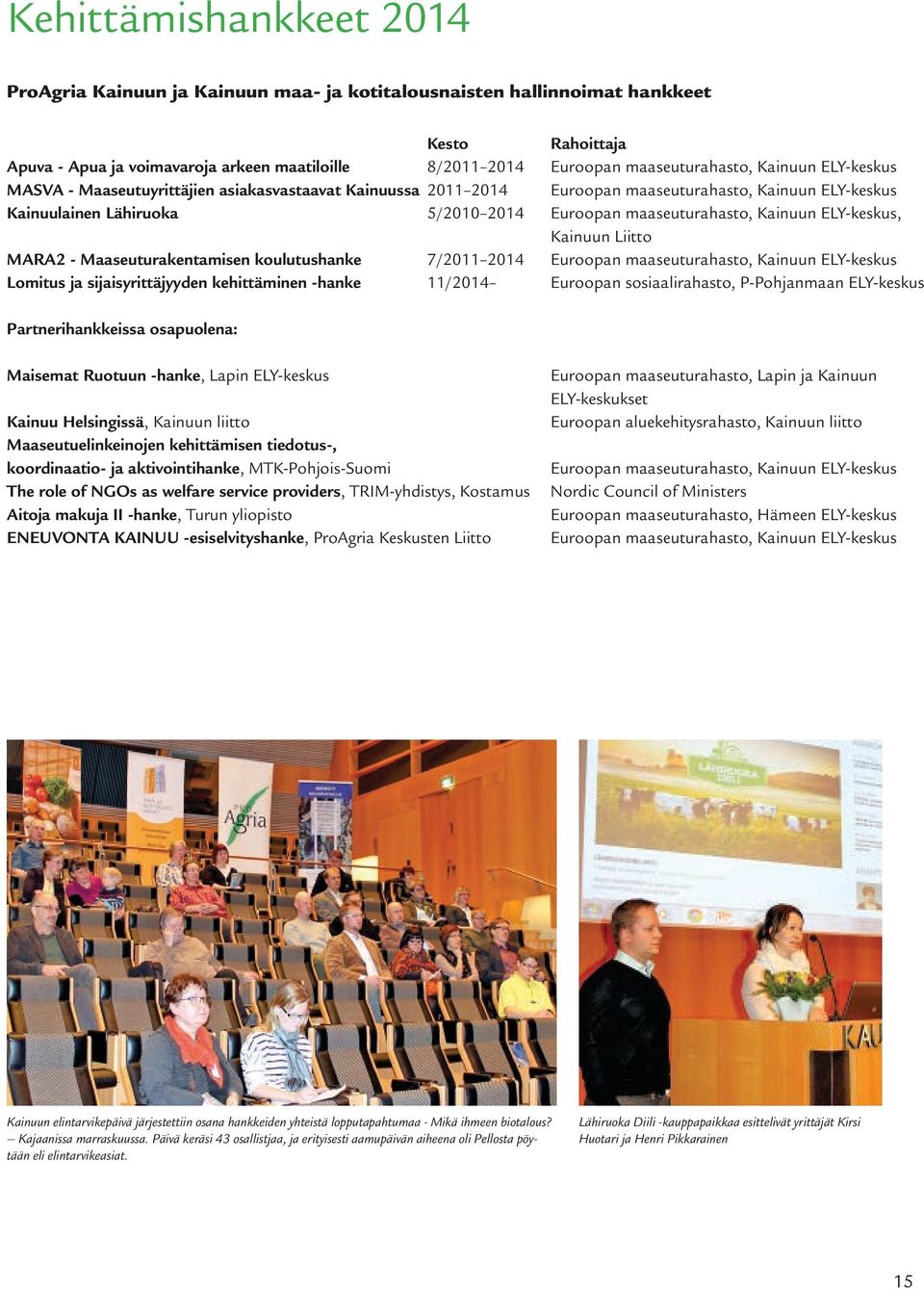 maaseuturahasto, Kainuun ELY-keskus, Kainuun Liitto MARA2 - Maaseuturakentamisen koulutushanke 7/2011 2014 Euroopan maaseuturahasto, Kainuun ELY-keskus Lomitus ja sijaisyrittäjyyden kehittäminen