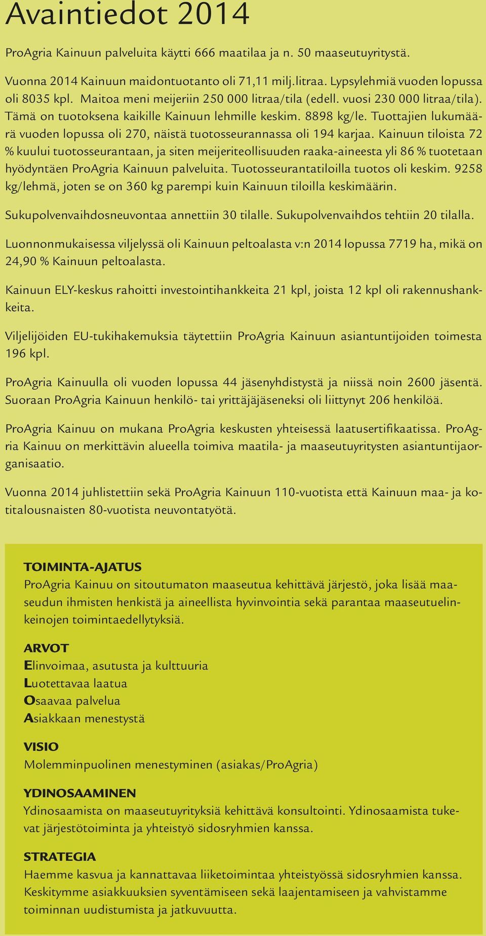 Tuottajien lukumäärä vuoden lopussa oli 270, näistä tuotosseurannassa oli 194 karjaa.