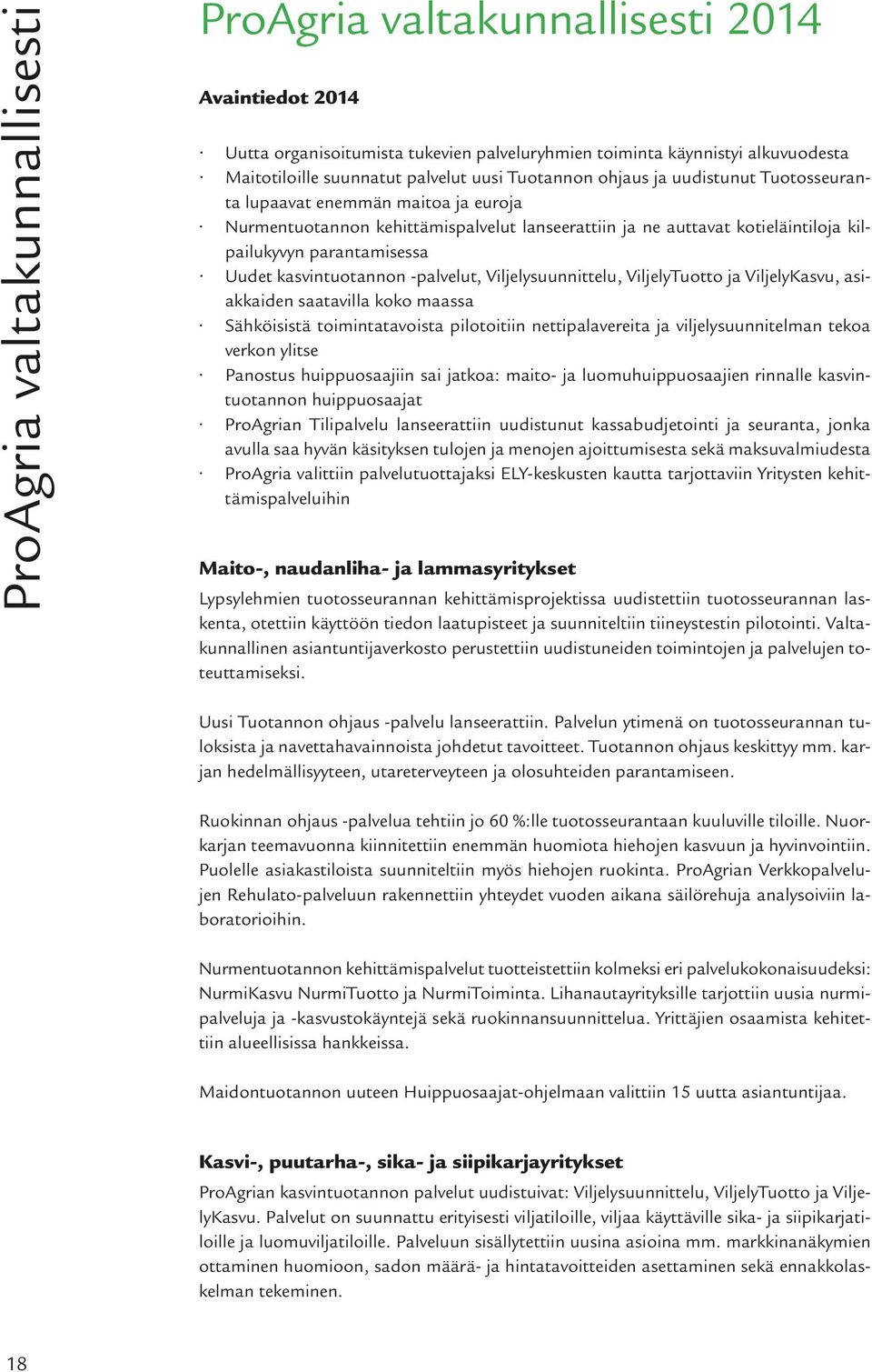 kasvintuotannon -palvelut, Viljelysuunnittelu, ViljelyTuotto ja ViljelyKasvu, asiakkaiden saatavilla koko maassa Sähköisistä toimintatavoista pilotoitiin nettipalavereita ja viljelysuunnitelman tekoa