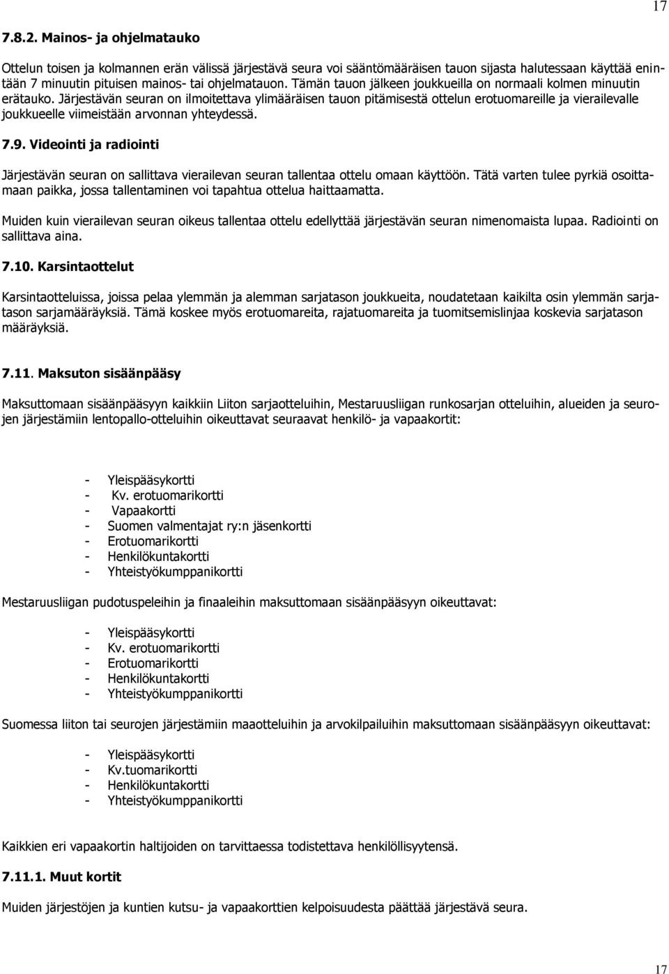 Järjestävän seuran on ilmoitettava ylimääräisen tauon pitämisestä ottelun erotuomareille ja vierailevalle joukkueelle viimeistään arvonnan yhteydessä. 7.9.