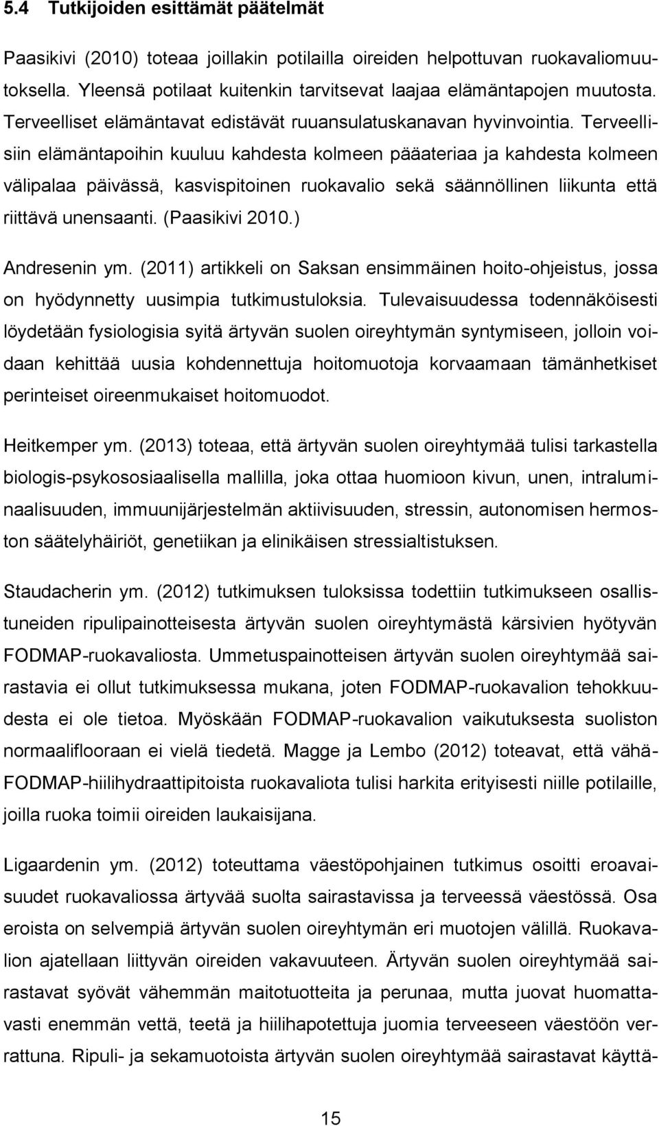 Terveellisiin elämäntapoihin kuuluu kahdesta kolmeen pääateriaa ja kahdesta kolmeen välipalaa päivässä, kasvispitoinen ruokavalio sekä säännöllinen liikunta että riittävä unensaanti. (Paasikivi 2010.