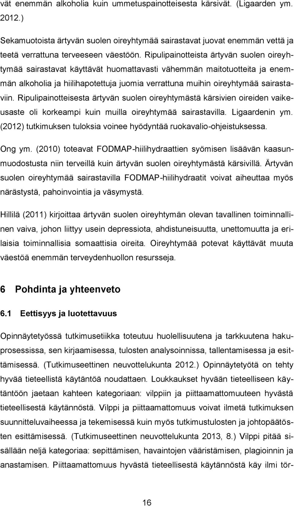 Ripulipainotteisesta ärtyvän suolen oireyhtymästä kärsivien oireiden vaikeusaste oli korkeampi kuin muilla oireyhtymää sairastavilla. Ligaardenin ym.