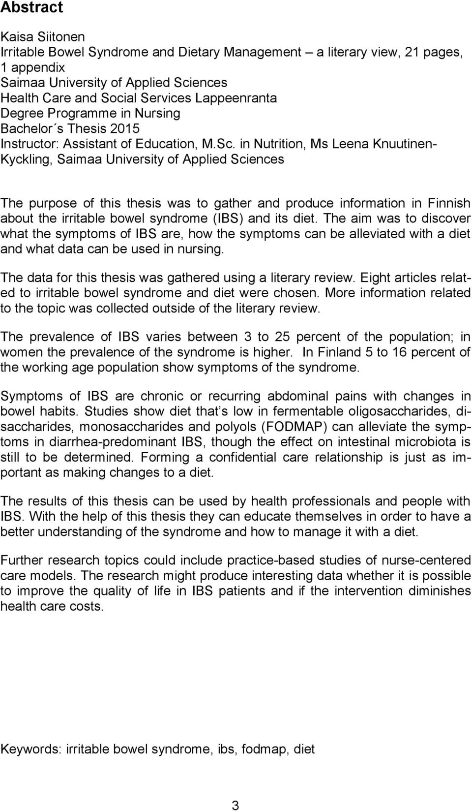 in Nutrition, Ms Leena Knuutinen- Kyckling, Saimaa University of Applied Sciences The purpose of this thesis was to gather and produce information in Finnish about the irritable bowel syndrome (IBS)