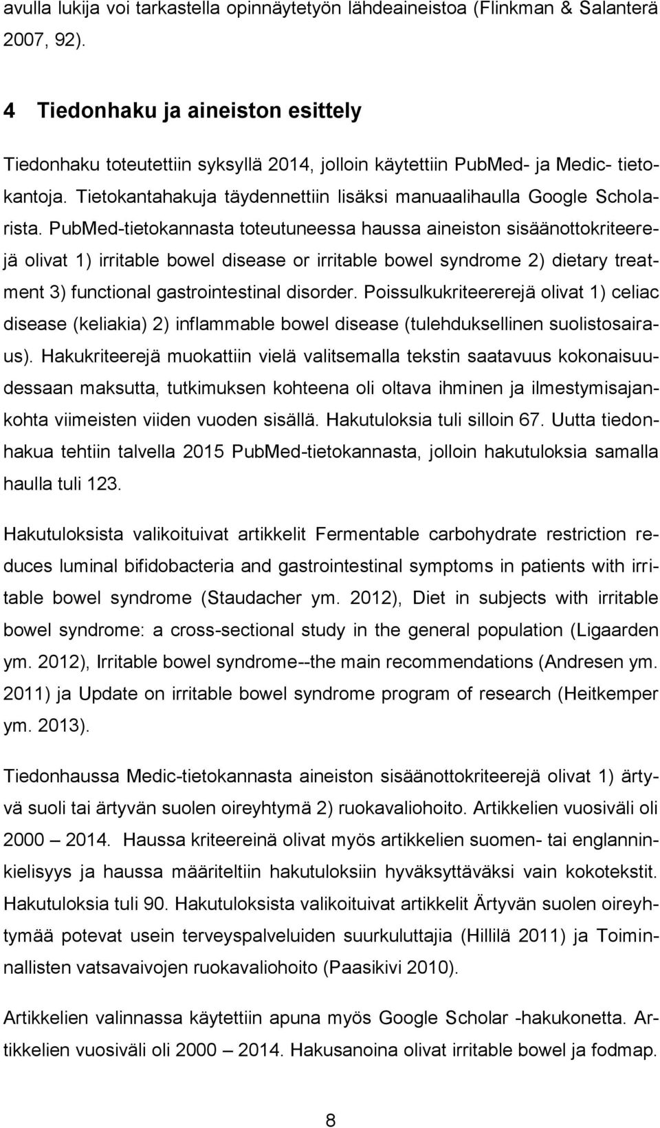 PubMed-tietokannasta toteutuneessa haussa aineiston sisäänottokriteerejä olivat 1) irritable bowel disease or irritable bowel syndrome 2) dietary treatment 3) functional gastrointestinal disorder.