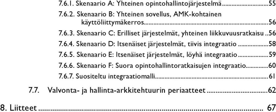 Skenaario D: Itsenäiset järjestelmät, tiivis integraatio...58 7.6.5. Skenaario E: Itsenäiset järjestelmät, löyhä integraatio...59 7.6.6. Skenaario F: Suora opintohallintoratkaisujen integraatio.