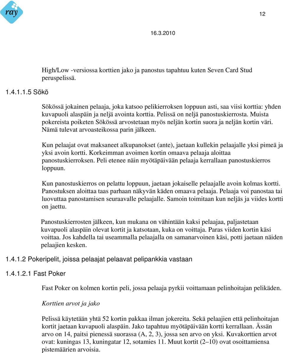 Muista pokereista poiketen Sökössä arvostetaan myös neljän kortin suora ja neljän kortin väri. Nämä tulevat arvoasteikossa parin jälkeen.