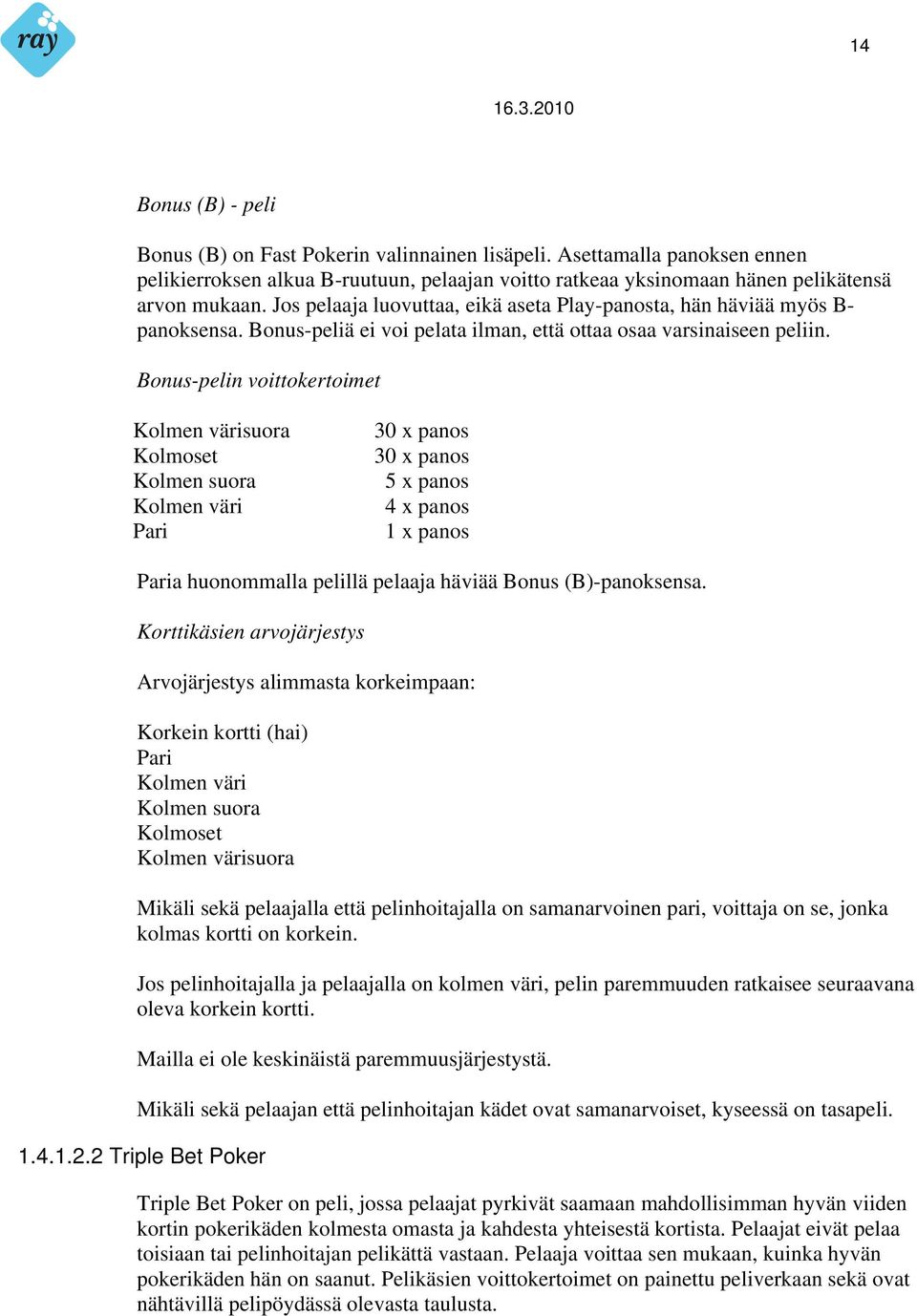 Bonus-pelin voittokertoimet Kolmen värisuora Kolmoset Kolmen suora Kolmen väri Pari 30 x panos 30 x panos 5 x panos 4 x panos 1 x panos Paria huonommalla pelillä pelaaja häviää Bonus (B)-panoksensa.