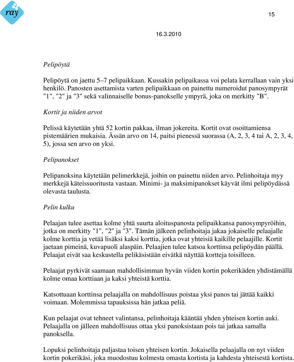 Kortit ja niiden arvot Pelissä käytetään yhtä 52 kortin pakkaa, ilman jokereita. Kortit ovat osoittamiensa pistemäärien mukaisia.